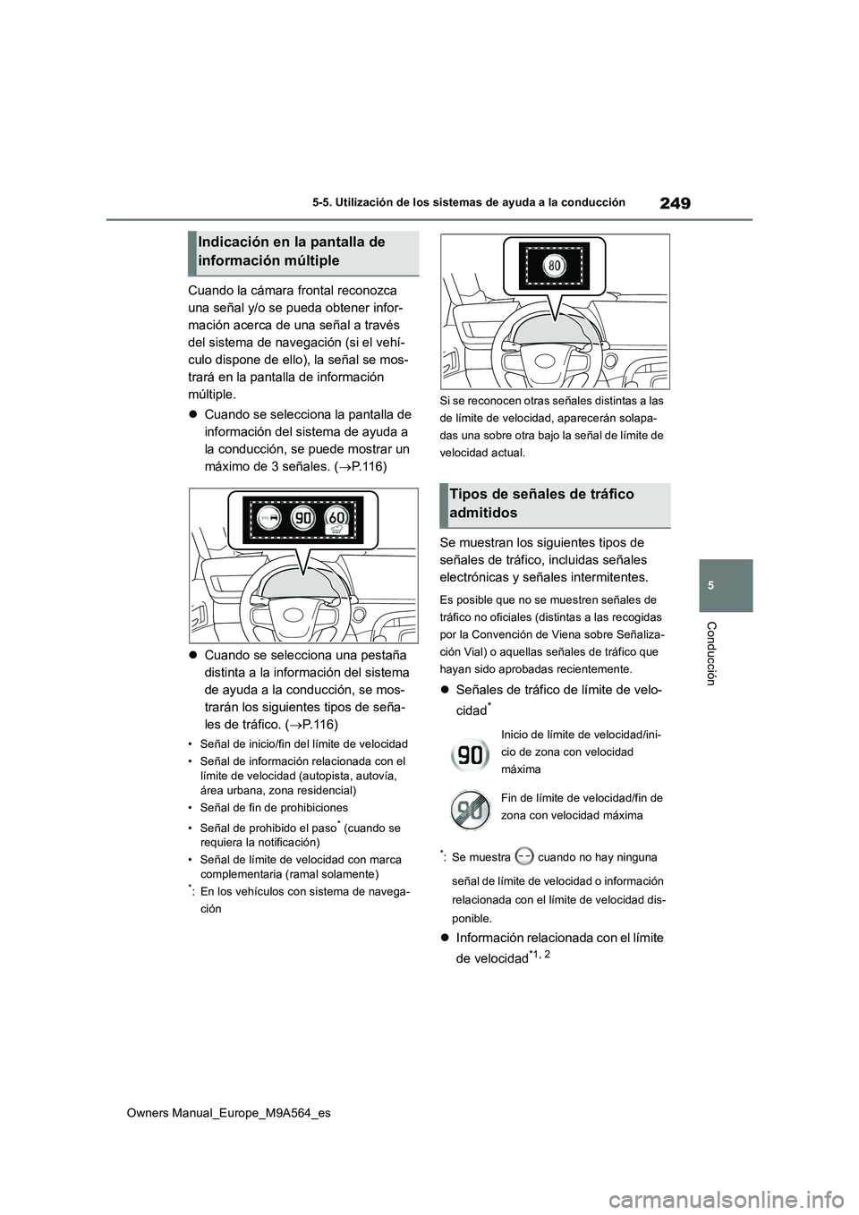 TOYOTA MIRAI 2023  Manual del propietario (in Spanish) 249
5
Owners Manual_Europe_M9A564_es
5-5. Utilización de los sistemas de ayuda a la conducción
Conducción
Cuando la cámara frontal reconozca  
una señal y/o se pueda obtener infor-
mación acerca