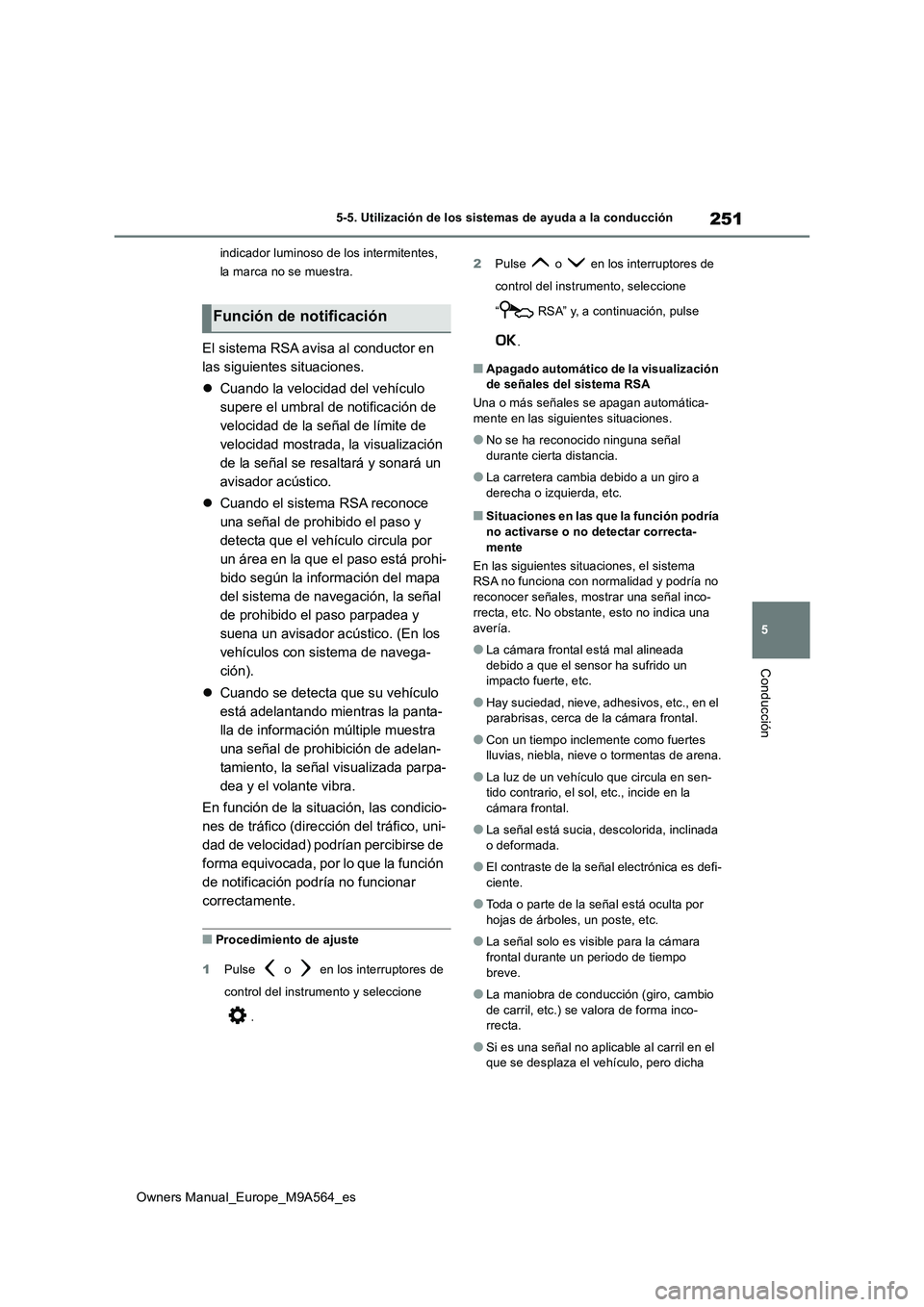 TOYOTA MIRAI 2023  Manual del propietario (in Spanish) 251
5
Owners Manual_Europe_M9A564_es
5-5. Utilización de los sistemas de ayuda a la conducción
Conducción
indicador luminoso de los intermitentes,  
la marca no se muestra.
El sistema RSA avisa al 