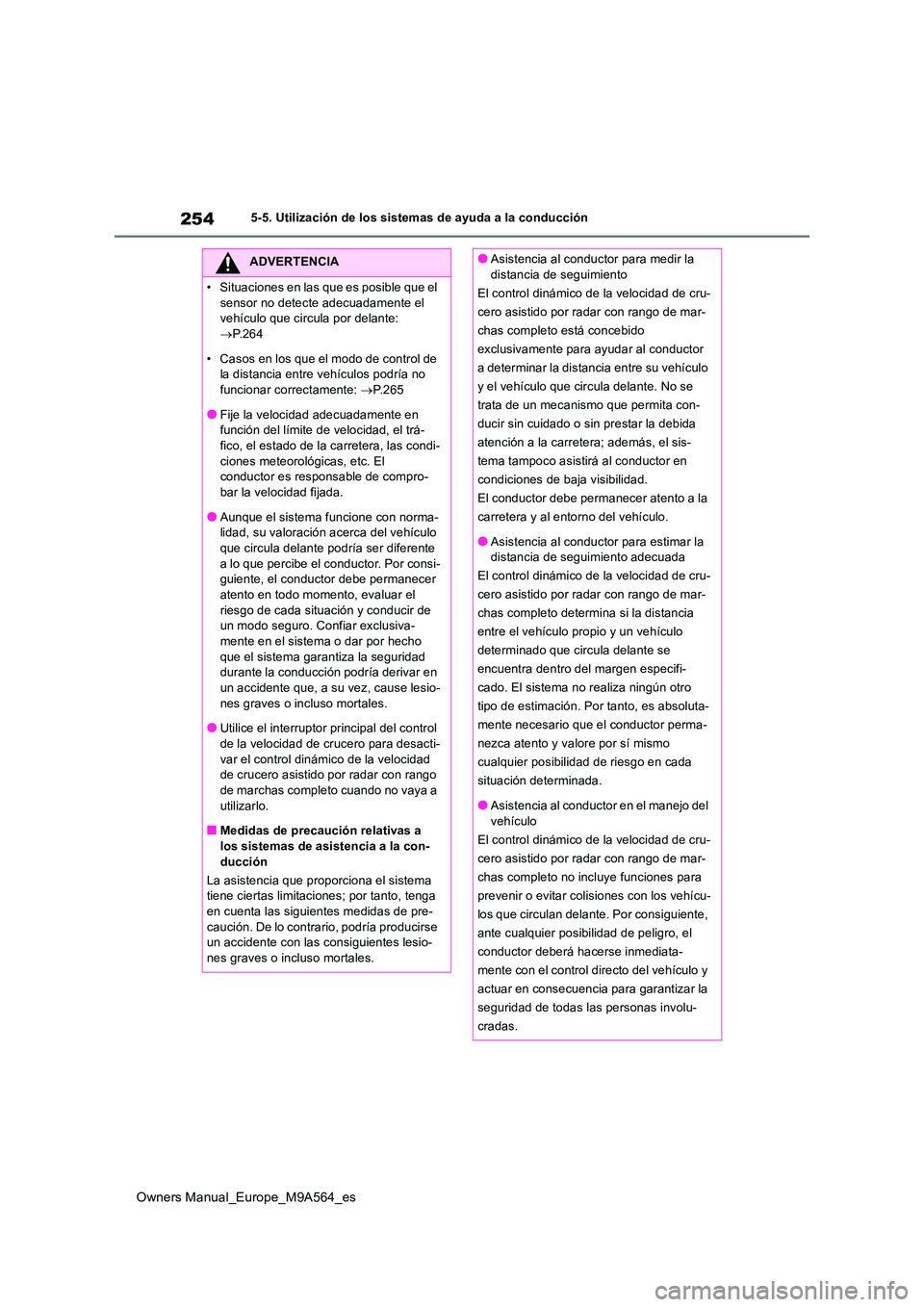 TOYOTA MIRAI 2023  Manual del propietario (in Spanish) 254
Owners Manual_Europe_M9A564_es
5-5. Utilización de los sistemas de ayuda a la conducción
ADVERTENCIA
• Situaciones en las que es posible que el  
sensor no detecte adecuadamente el  vehículo 