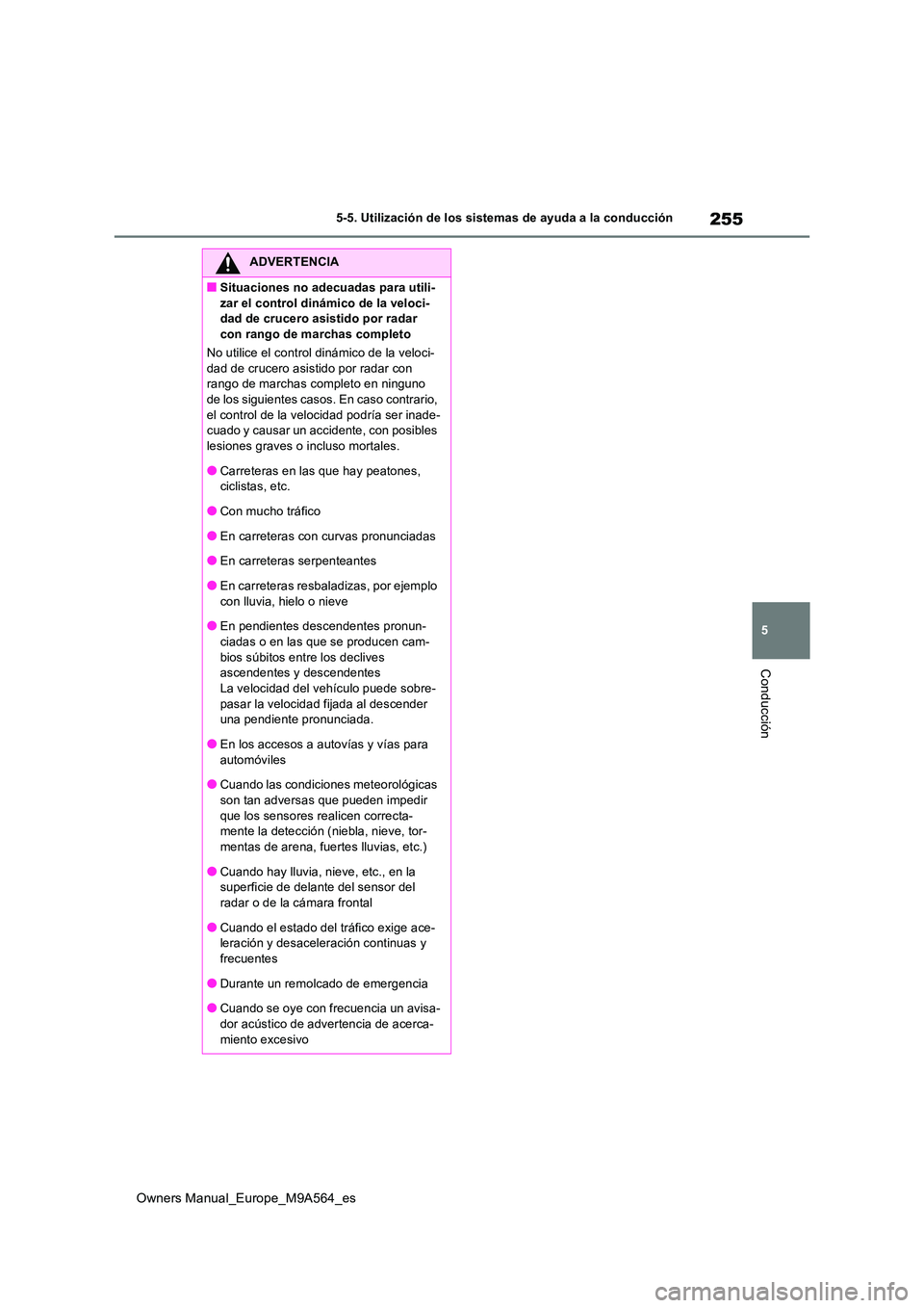 TOYOTA MIRAI 2023  Manual del propietario (in Spanish) 255
5
Owners Manual_Europe_M9A564_es
5-5. Utilización de los sistemas de ayuda a la conducción
Conducción
ADVERTENCIA
■Situaciones no adecuadas para utili- 
zar el control dinámico de la veloci-