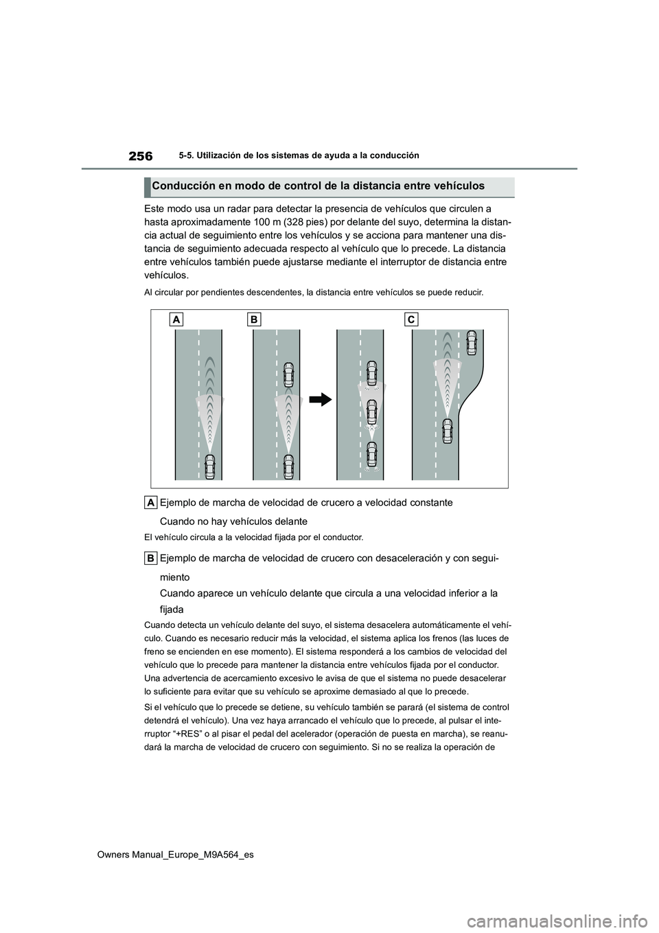 TOYOTA MIRAI 2023  Manual del propietario (in Spanish) 256
Owners Manual_Europe_M9A564_es
5-5. Utilización de los sistemas de ayuda a la conducción
Este modo usa un radar para detectar la presencia de vehículos que circulen a  
hasta aproximadamente 10