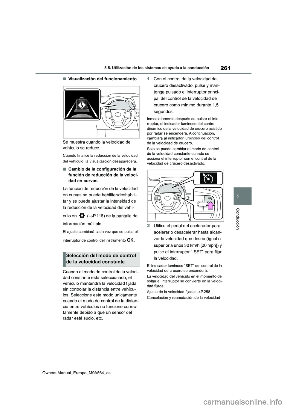TOYOTA MIRAI 2023 Manual del propietario (in Spanish) 261
5
Owners Manual_Europe_M9A564_es
5-5. Utilización de los sistemas de ayuda a la conducción
Conducción
■Visualización del funcionamiento
Se muestra cuando la velocidad del
vehículo se red TOYOTA MIRAI 2023 Manual del propietario (in Spanish) 261
5
Owners Manual_Europe_M9A564_es
5-5. Utilización de los sistemas de ayuda a la conducción
Conducción
■Visualización del funcionamiento
Se muestra cuando la velocidad del
vehículo se red