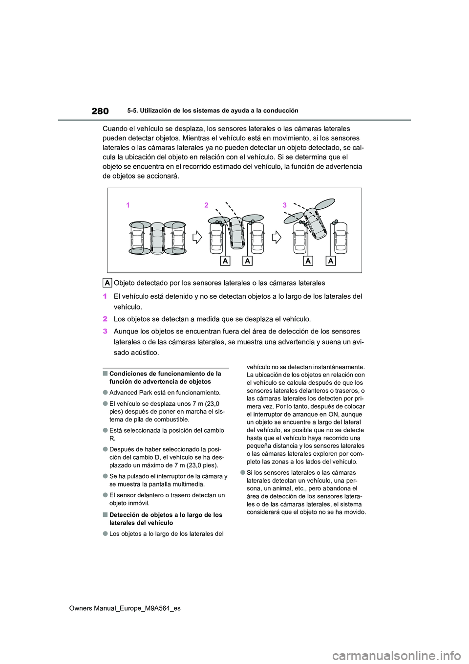 TOYOTA MIRAI 2023 Manual del propietario (in Spanish) 280
Owners Manual_Europe_M9A564_es
5-5. Utilización de los sistemas de ayuda a la conducción
Cuando el vehículo se desplaza, los sensores laterales o las cámaras laterales
pueden detectar objeto TOYOTA MIRAI 2023 Manual del propietario (in Spanish) 280
Owners Manual_Europe_M9A564_es
5-5. Utilización de los sistemas de ayuda a la conducción
Cuando el vehículo se desplaza, los sensores laterales o las cámaras laterales
pueden detectar objeto