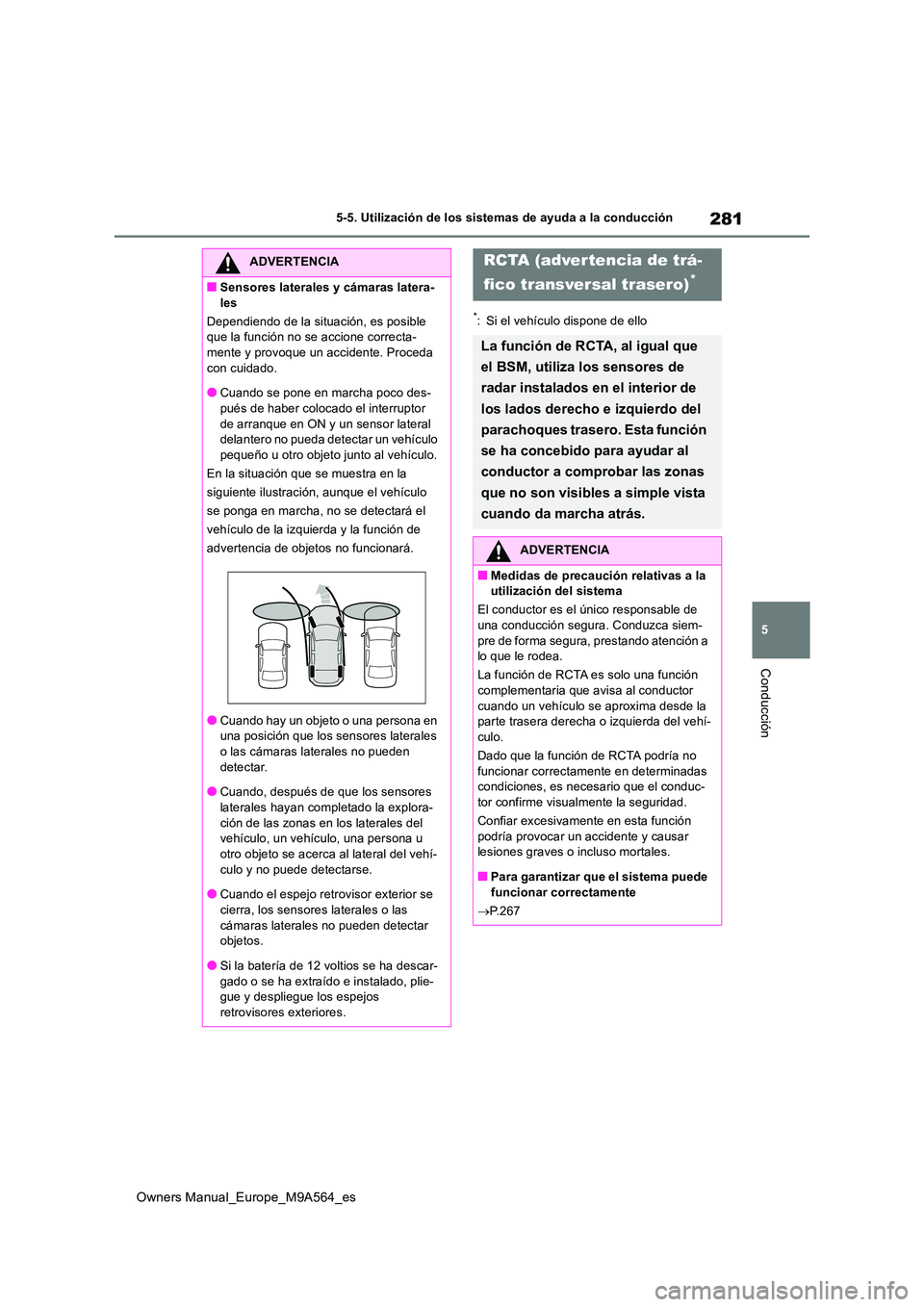 TOYOTA MIRAI 2023 Manual del propietario (in Spanish) 281
5
Owners Manual_Europe_M9A564_es
5-5. Utilización de los sistemas de ayuda a la conducción
Conducción
*: Si el vehículo dispone de ello
ADVERTENCIA
■Sensores laterales y cámaras latera-
le TOYOTA MIRAI 2023 Manual del propietario (in Spanish) 281
5
Owners Manual_Europe_M9A564_es
5-5. Utilización de los sistemas de ayuda a la conducción
Conducción
*: Si el vehículo dispone de ello
ADVERTENCIA
■Sensores laterales y cámaras latera-
le