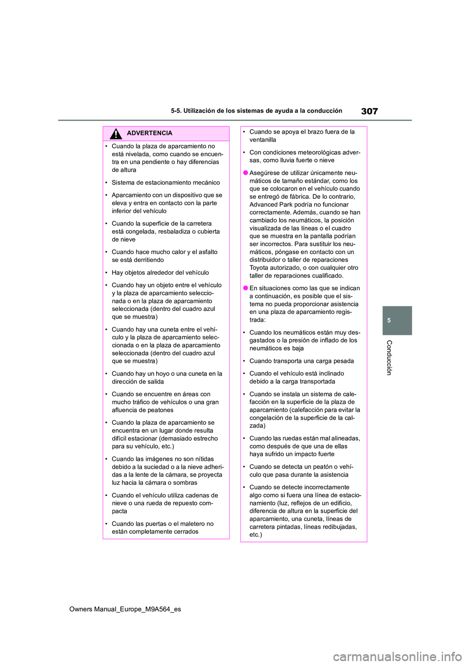 TOYOTA MIRAI 2023  Manual del propietario (in Spanish) 307
5
Owners Manual_Europe_M9A564_es
5-5. Utilización de los sistemas de ayuda a la conducción
Conducción
ADVERTENCIA
�