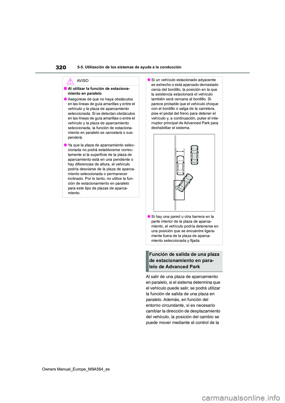 TOYOTA MIRAI 2023 Manual del propietario (in Spanish) 320
Owners Manual_Europe_M9A564_es
5-5. Utilización de los sistemas de ayuda a la conducción
Al salir de una plaza de aparcamiento
en paralelo, si el sistema determina que
el vehículo puede sali TOYOTA MIRAI 2023 Manual del propietario (in Spanish) 320
Owners Manual_Europe_M9A564_es
5-5. Utilización de los sistemas de ayuda a la conducción
Al salir de una plaza de aparcamiento
en paralelo, si el sistema determina que
el vehículo puede sali