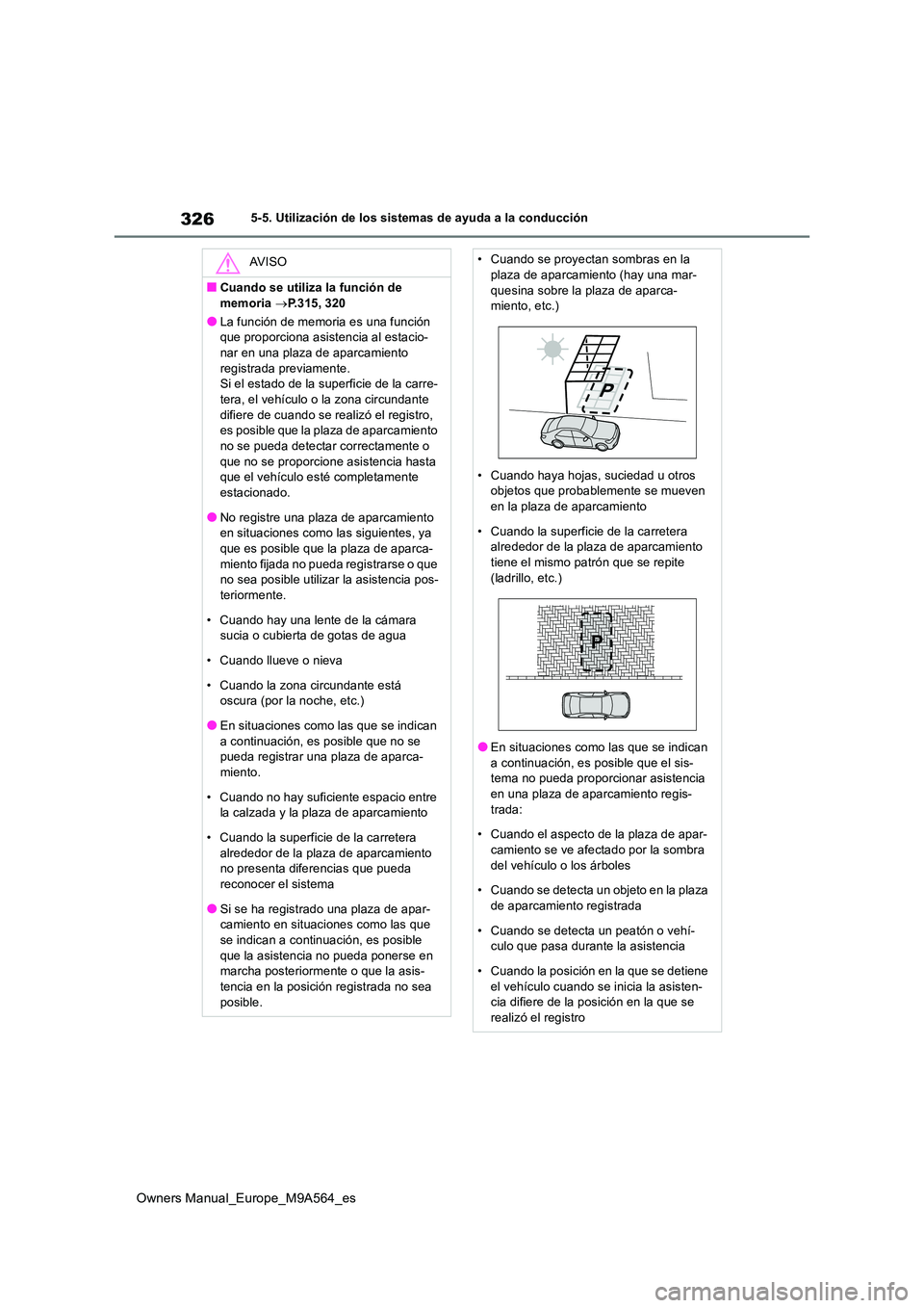 TOYOTA MIRAI 2023 Manual del propietario (in Spanish) 326
Owners Manual_Europe_M9A564_es
5-5. Utilización de los sistemas de ayuda a la conducción
AV I S O
■Cuando se utiliza la función de
memoria P.315, 320
●La función de memoria es una fu TOYOTA MIRAI 2023 Manual del propietario (in Spanish) 326
Owners Manual_Europe_M9A564_es
5-5. Utilización de los sistemas de ayuda a la conducción
AV I S O
■Cuando se utiliza la función de
memoria P.315, 320
●La función de memoria es una fu