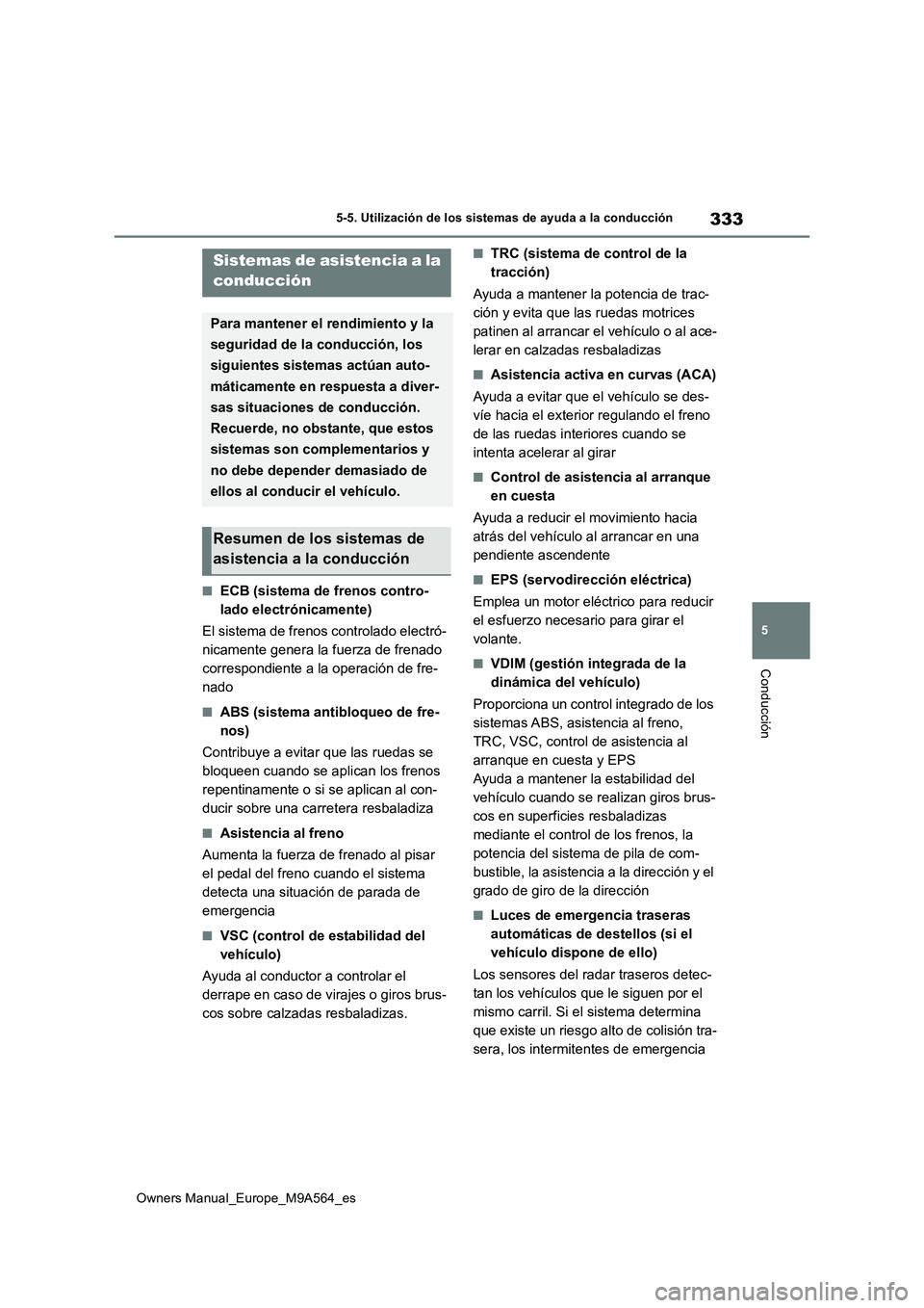 TOYOTA MIRAI 2023 Manual del propietario (in Spanish) 333
5
Owners Manual_Europe_M9A564_es
5-5. Utilización de los sistemas de ayuda a la conducción
Conducción
■ECB (sistema de frenos contro-
lado electrónicamente)
El sistema de frenos controlado TOYOTA MIRAI 2023 Manual del propietario (in Spanish) 333
5
Owners Manual_Europe_M9A564_es
5-5. Utilización de los sistemas de ayuda a la conducción
Conducción
■ECB (sistema de frenos contro-
lado electrónicamente)
El sistema de frenos controlado