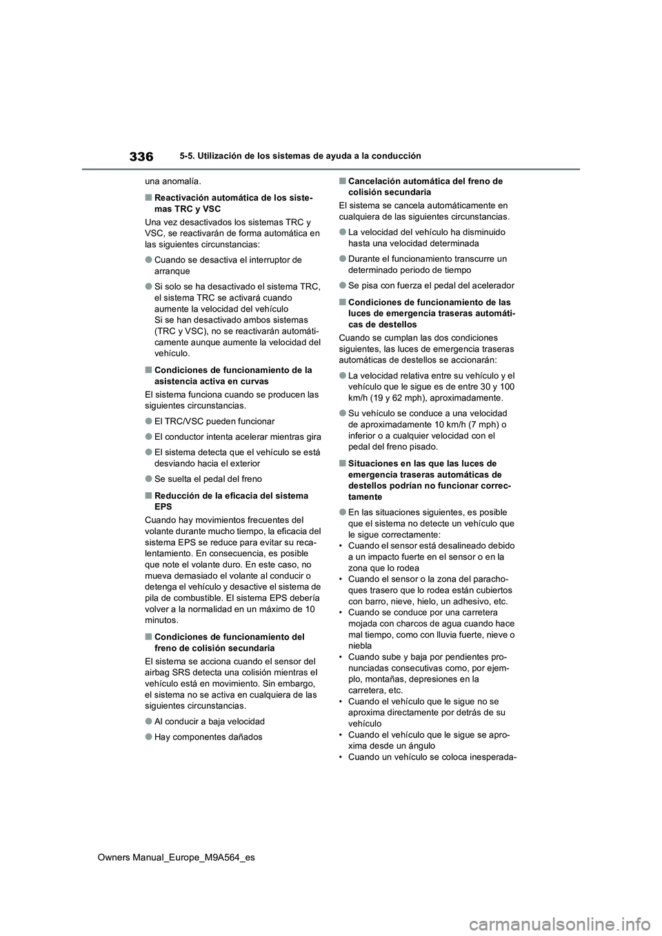 TOYOTA MIRAI 2023 Manual del propietario (in Spanish) 336
Owners Manual_Europe_M9A564_es
5-5. Utilización de los sistemas de ayuda a la conducción
una anomalía.
■Reactivación automática de los siste- mas TRC y VSC
Una vez desactivados los sistem TOYOTA MIRAI 2023 Manual del propietario (in Spanish) 336
Owners Manual_Europe_M9A564_es
5-5. Utilización de los sistemas de ayuda a la conducción
una anomalía.
■Reactivación automática de los siste- mas TRC y VSC
Una vez desactivados los sistem