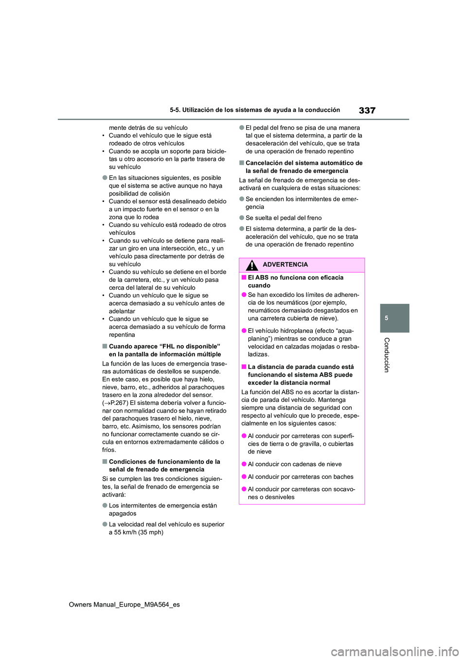 TOYOTA MIRAI 2023 Manual del propietario (in Spanish) 337
5
Owners Manual_Europe_M9A564_es
5-5. Utilización de los sistemas de ayuda a la conducción
Conducción
mente detrás de su vehículo • Cuando el vehículo que le sigue está rodeado de otros v TOYOTA MIRAI 2023 Manual del propietario (in Spanish) 337
5
Owners Manual_Europe_M9A564_es
5-5. Utilización de los sistemas de ayuda a la conducción
Conducción
mente detrás de su vehículo • Cuando el vehículo que le sigue está rodeado de otros v
