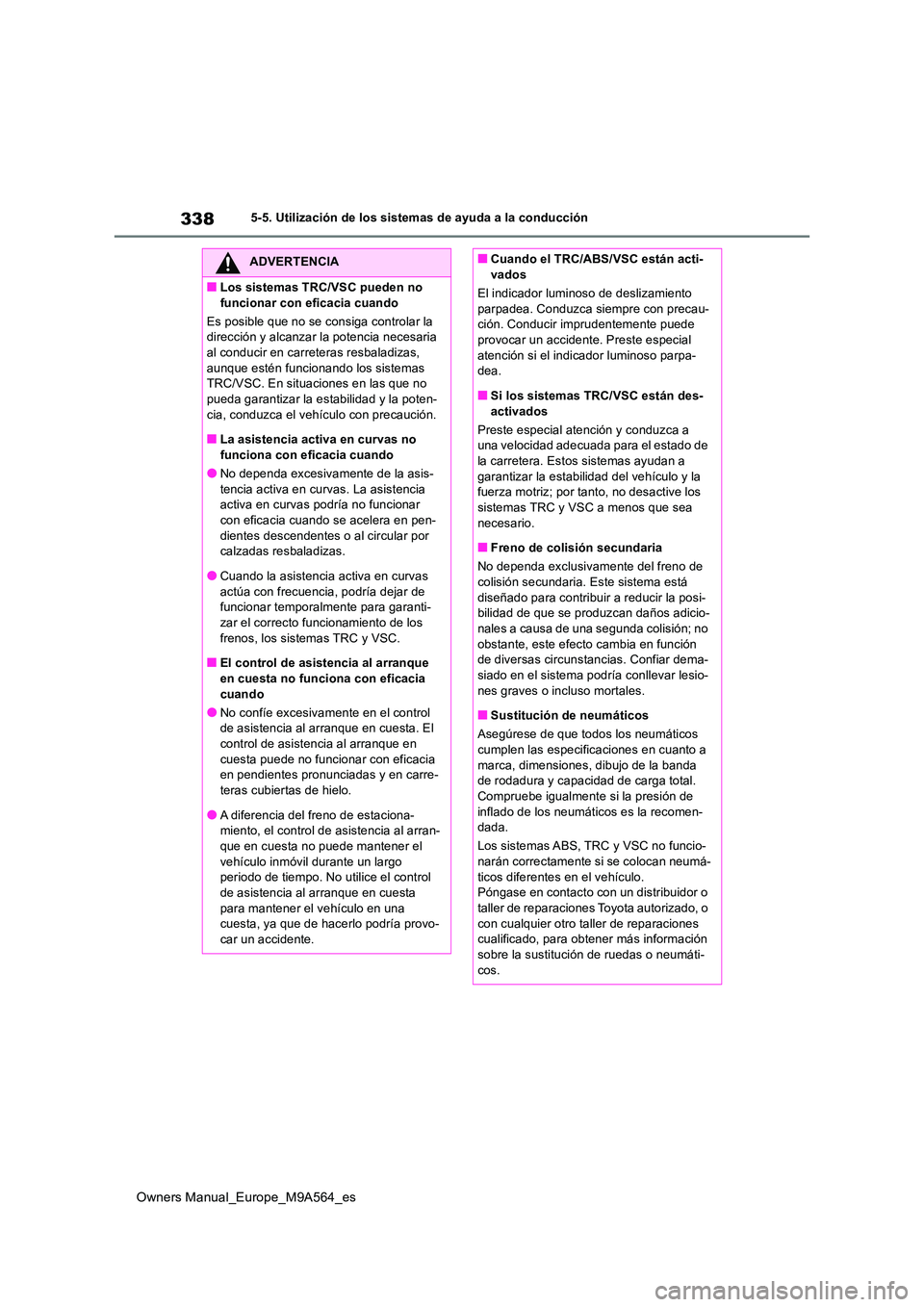 TOYOTA MIRAI 2023 Manual del propietario (in Spanish) 338
Owners Manual_Europe_M9A564_es
5-5. Utilización de los sistemas de ayuda a la conducción
ADVERTENCIA
■Los sistemas TRC/VSC pueden no
funcionar con eficacia cuando
Es posible que no se consi TOYOTA MIRAI 2023 Manual del propietario (in Spanish) 338
Owners Manual_Europe_M9A564_es
5-5. Utilización de los sistemas de ayuda a la conducción
ADVERTENCIA
■Los sistemas TRC/VSC pueden no
funcionar con eficacia cuando
Es posible que no se consi