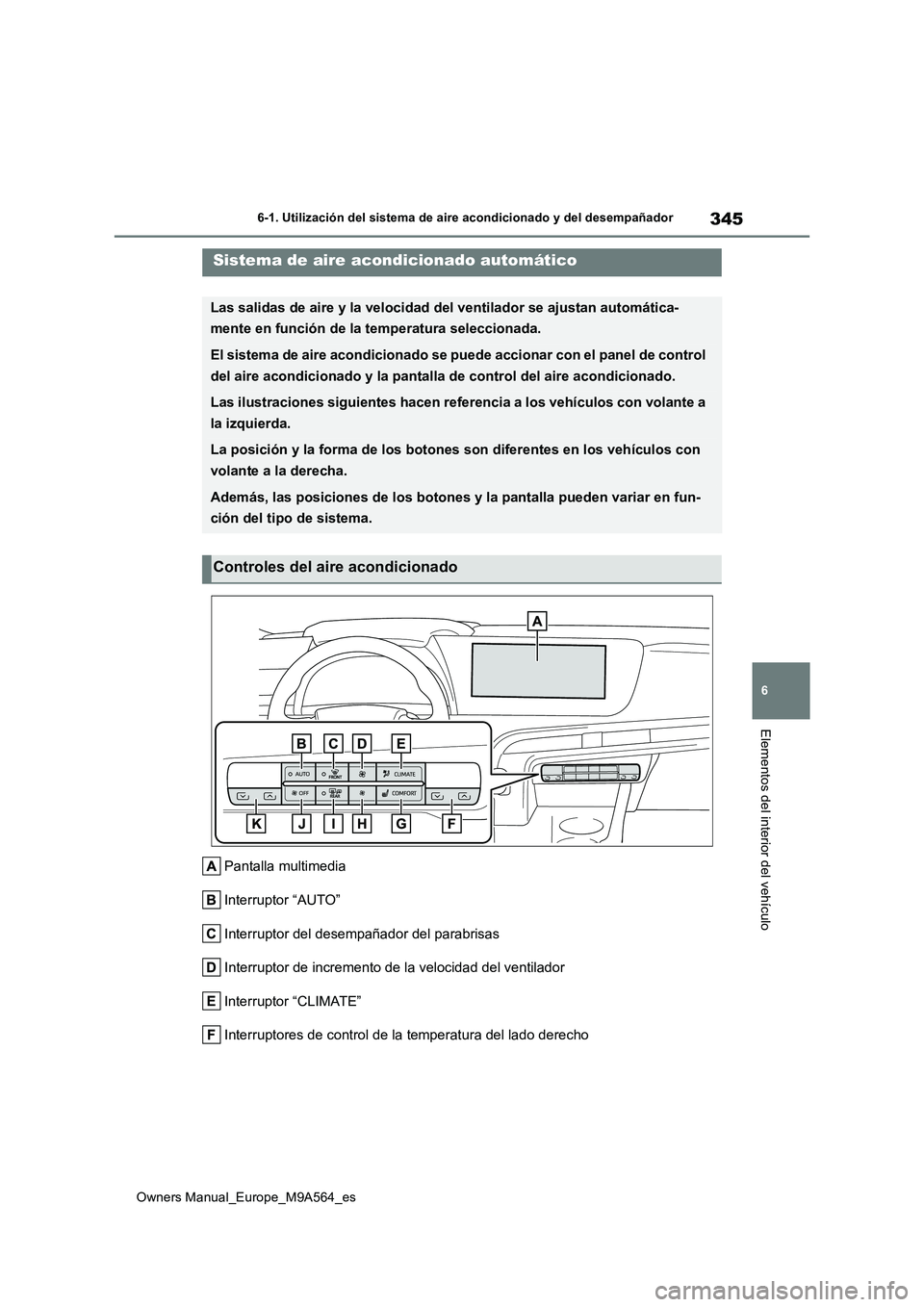 TOYOTA MIRAI 2023  Manual del propietario (in Spanish) 345
6
Owners Manual_Europe_M9A564_es
6-1. Utilización del sistema de aire acondicionado y del desempañador
Elementos del interior del vehículo
Pantalla multimedia 
Interruptor “AUTO” 
Interrupt