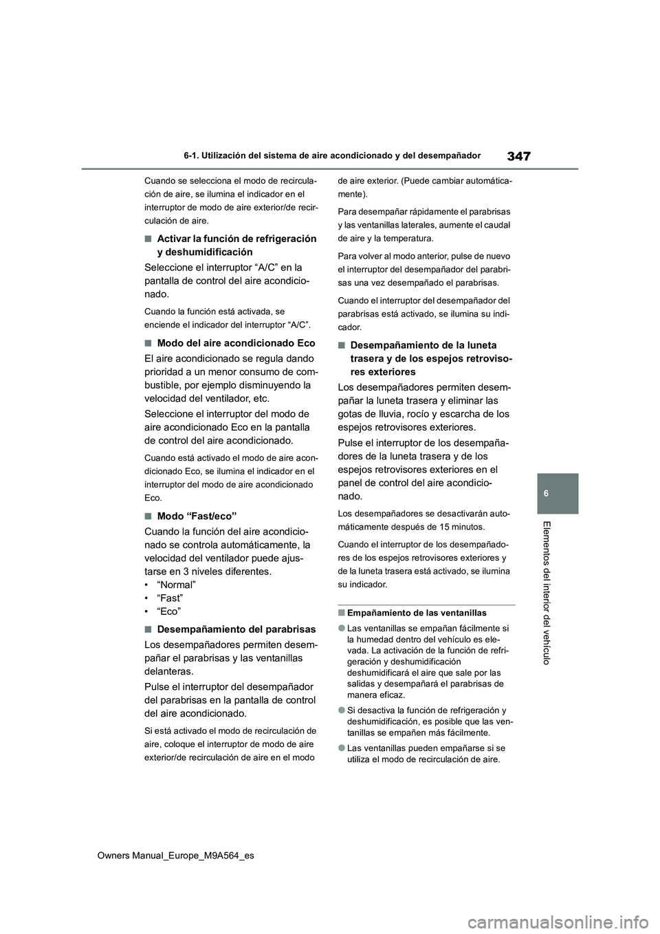 TOYOTA MIRAI 2023  Manual del propietario (in Spanish) 347
6
Owners Manual_Europe_M9A564_es
6-1. Utilización del sistema de aire acondicionado y del desempañador
Elementos del interior del vehículo
Cuando se selecciona el modo de recircula- 
ción de a