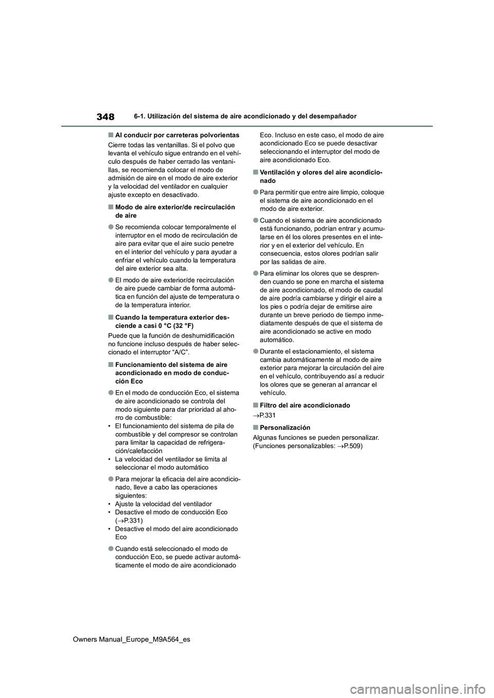 TOYOTA MIRAI 2023  Manual del propietario (in Spanish) 348
Owners Manual_Europe_M9A564_es
6-1. Utilización del sistema de aire acondicionado y del desempañador
■Al conducir por carreteras polvorientas 
Cierre todas las ventanillas. Si el polvo que  le