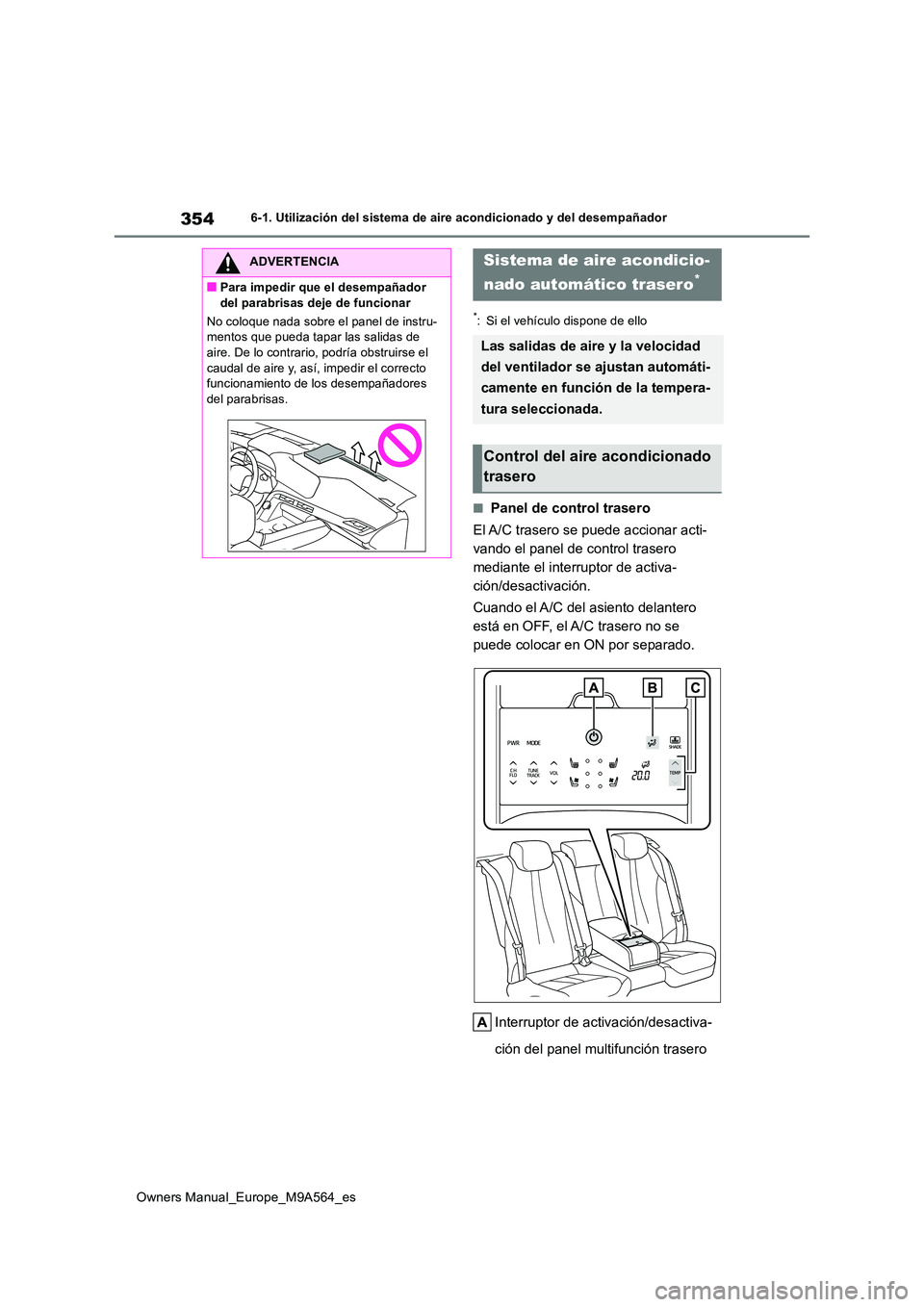 TOYOTA MIRAI 2023 Manual del propietario (in Spanish) 354
Owners Manual_Europe_M9A564_es
6-1. Utilización del sistema de aire acondicionado y del desempañador
*: Si el vehículo dispone de ello
■Panel de control trasero
El A/C trasero se puede accio TOYOTA MIRAI 2023 Manual del propietario (in Spanish) 354
Owners Manual_Europe_M9A564_es
6-1. Utilización del sistema de aire acondicionado y del desempañador
*: Si el vehículo dispone de ello
■Panel de control trasero
El A/C trasero se puede accio