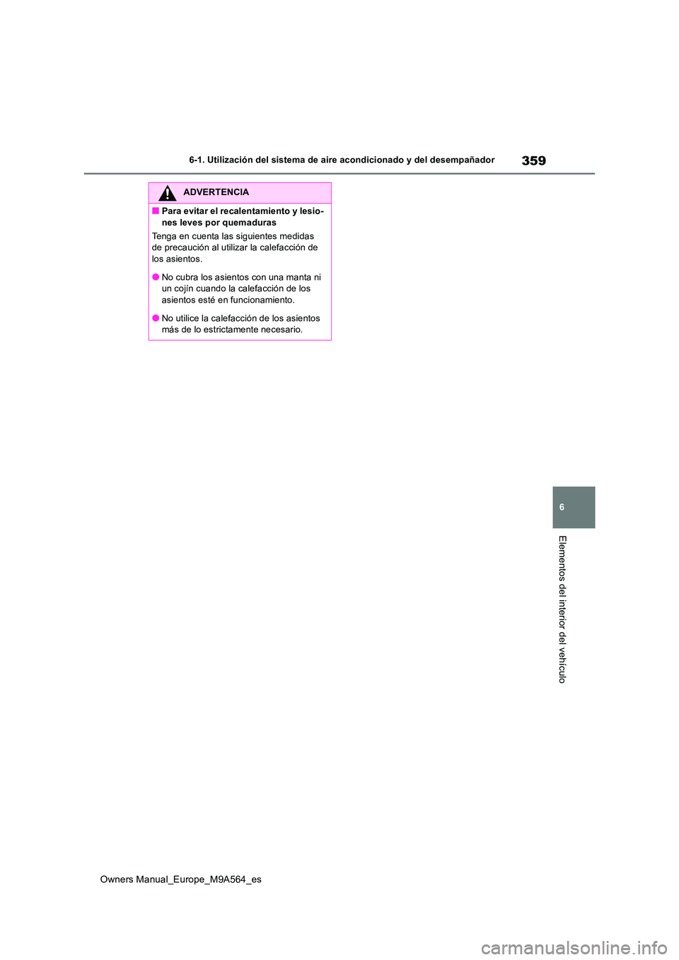 TOYOTA MIRAI 2023 Manual del propietario (in Spanish) 359
6
Owners Manual_Europe_M9A564_es
6-1. Utilización del sistema de aire acondicionado y del desempañador
Elementos del interior del vehículo
ADVERTENCIA
■Para evitar el recalentamiento y lesio- TOYOTA MIRAI 2023 Manual del propietario (in Spanish) 359
6
Owners Manual_Europe_M9A564_es
6-1. Utilización del sistema de aire acondicionado y del desempañador
Elementos del interior del vehículo
ADVERTENCIA
■Para evitar el recalentamiento y lesio-