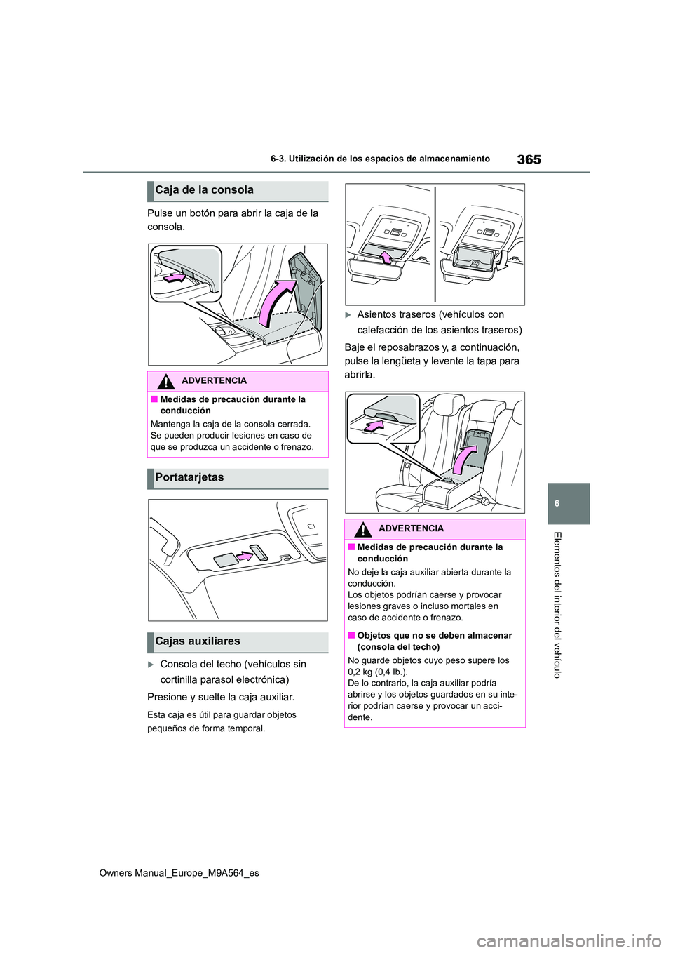 TOYOTA MIRAI 2023 Manual del propietario (in Spanish) 365
6
Owners Manual_Europe_M9A564_es
6-3. Utilización de los espacios de almacenamiento
Elementos del interior del vehículo
Pulse un botón para abrir la caja de la
consola.
Consola del techo ( TOYOTA MIRAI 2023 Manual del propietario (in Spanish) 365
6
Owners Manual_Europe_M9A564_es
6-3. Utilización de los espacios de almacenamiento
Elementos del interior del vehículo
Pulse un botón para abrir la caja de la
consola.
Consola del techo (