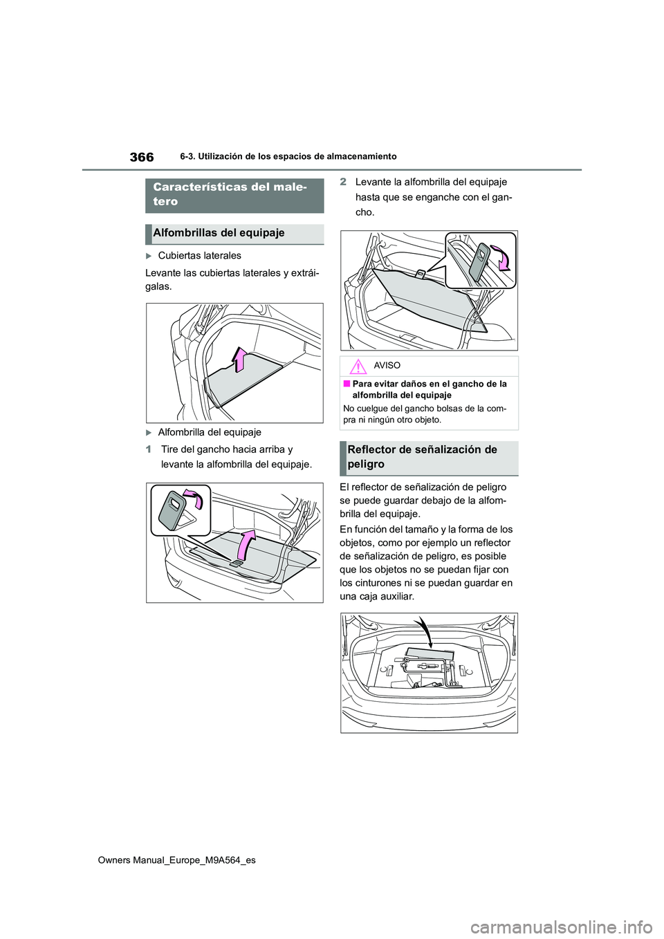 TOYOTA MIRAI 2023 Manual del propietario (in Spanish) 366
Owners Manual_Europe_M9A564_es
6-3. Utilización de los espacios de almacenamiento
Cubiertas laterales
Levante las cubiertas laterales y extrái-
galas.
Alfombrilla del equipaje
1 Tire de TOYOTA MIRAI 2023 Manual del propietario (in Spanish) 366
Owners Manual_Europe_M9A564_es
6-3. Utilización de los espacios de almacenamiento
Cubiertas laterales
Levante las cubiertas laterales y extrái-
galas.
Alfombrilla del equipaje
1 Tire de