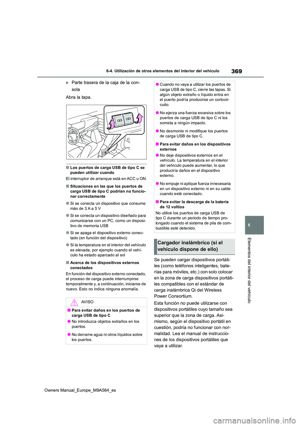 TOYOTA MIRAI 2023 Manual del propietario (in Spanish) 369
6
Owners Manual_Europe_M9A564_es
6-4. Utilización de otros elementos del interior del vehículo
Elementos del interior del vehículo
Parte trasera de la caja de la con-
sola
Abra la tapa.
TOYOTA MIRAI 2023 Manual del propietario (in Spanish) 369
6
Owners Manual_Europe_M9A564_es
6-4. Utilización de otros elementos del interior del vehículo
Elementos del interior del vehículo
Parte trasera de la caja de la con-
sola
Abra la tapa.