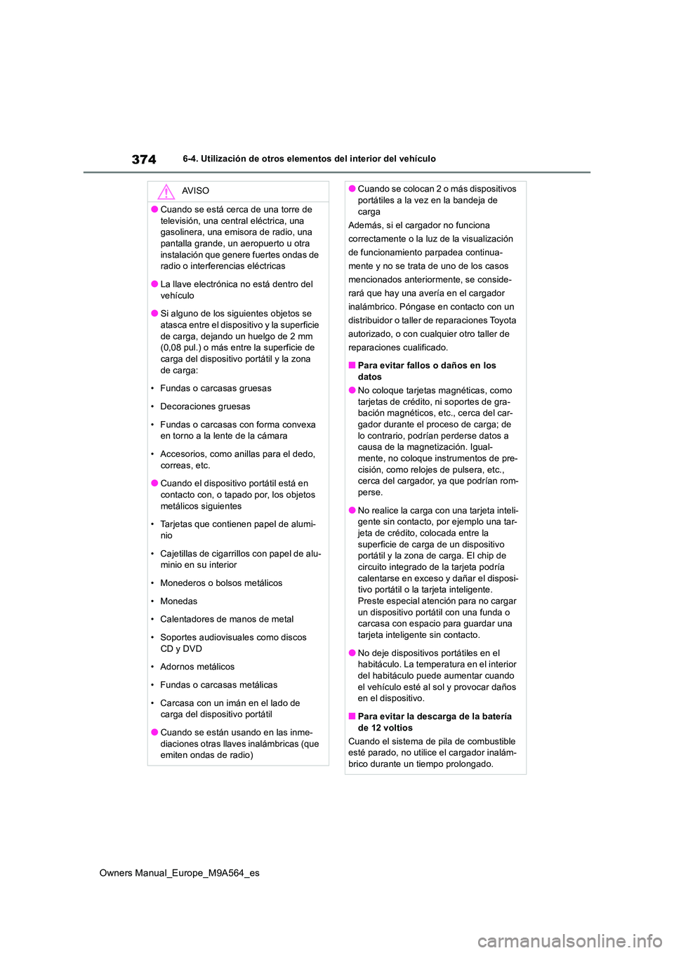 TOYOTA MIRAI 2023 Manual del propietario (in Spanish) 374
Owners Manual_Europe_M9A564_es
6-4. Utilización de otros elementos del interior del vehículo
AV I S O
●Cuando se está cerca de una torre de
televisión, una central eléctrica, una gasolin TOYOTA MIRAI 2023 Manual del propietario (in Spanish) 374
Owners Manual_Europe_M9A564_es
6-4. Utilización de otros elementos del interior del vehículo
AV I S O
●Cuando se está cerca de una torre de
televisión, una central eléctrica, una gasolin