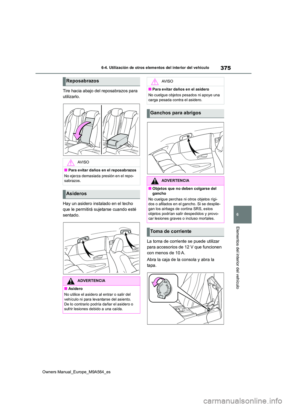 TOYOTA MIRAI 2023 Manual del propietario (in Spanish) 375
6
Owners Manual_Europe_M9A564_es
6-4. Utilización de otros elementos del interior del vehículo
Elementos del interior del vehículo
Tire hacia abajo del reposabrazos para
utilizarlo.
Hay un a TOYOTA MIRAI 2023 Manual del propietario (in Spanish) 375
6
Owners Manual_Europe_M9A564_es
6-4. Utilización de otros elementos del interior del vehículo
Elementos del interior del vehículo
Tire hacia abajo del reposabrazos para
utilizarlo.
Hay un a