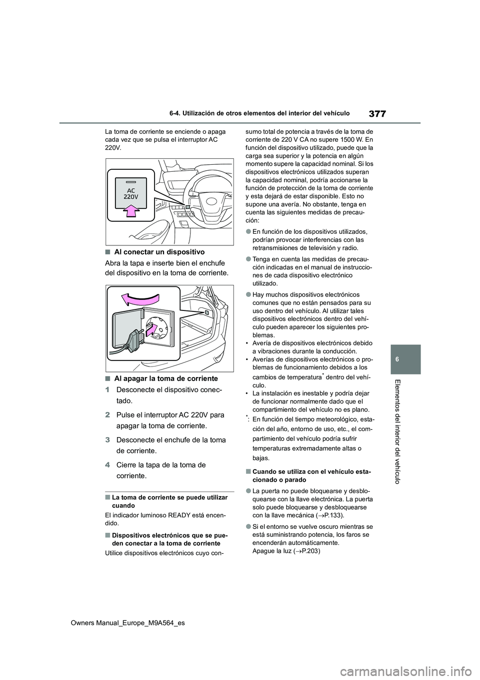 TOYOTA MIRAI 2023 Manual del propietario (in Spanish) 377
6
Owners Manual_Europe_M9A564_es
6-4. Utilización de otros elementos del interior del vehículo
Elementos del interior del vehículo
La toma de corriente se enciende o apaga cada vez que se puls TOYOTA MIRAI 2023 Manual del propietario (in Spanish) 377
6
Owners Manual_Europe_M9A564_es
6-4. Utilización de otros elementos del interior del vehículo
Elementos del interior del vehículo
La toma de corriente se enciende o apaga cada vez que se puls