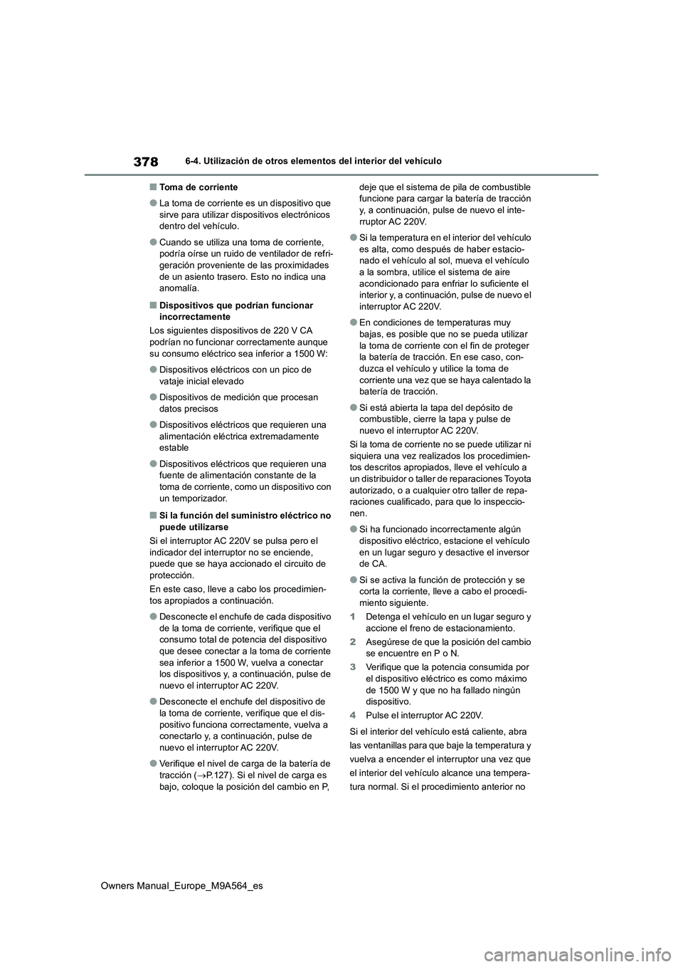 TOYOTA MIRAI 2023 Manual del propietario (in Spanish) 378
Owners Manual_Europe_M9A564_es
6-4. Utilización de otros elementos del interior del vehículo
■Toma de corriente
●La toma de corriente es un dispositivo que
sirve para utilizar dispositivos TOYOTA MIRAI 2023 Manual del propietario (in Spanish) 378
Owners Manual_Europe_M9A564_es
6-4. Utilización de otros elementos del interior del vehículo
■Toma de corriente
●La toma de corriente es un dispositivo que
sirve para utilizar dispositivos