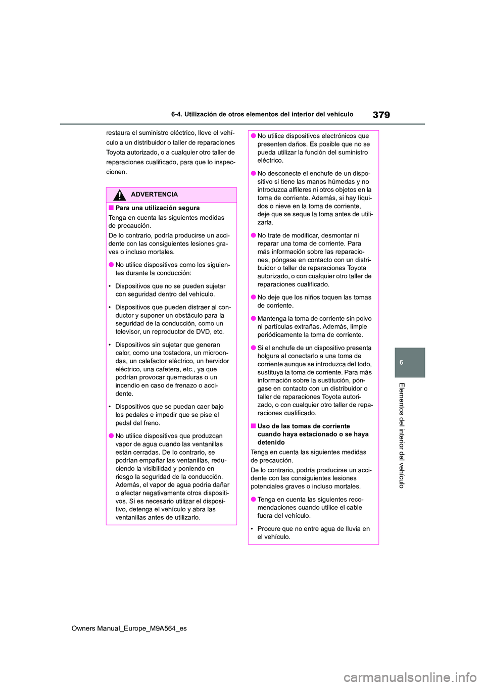 TOYOTA MIRAI 2023 Manual del propietario (in Spanish) 379
6
Owners Manual_Europe_M9A564_es
6-4. Utilización de otros elementos del interior del vehículo
Elementos del interior del vehículo
restaura el suministro eléctrico, lleve el vehí-
culo a un TOYOTA MIRAI 2023 Manual del propietario (in Spanish) 379
6
Owners Manual_Europe_M9A564_es
6-4. Utilización de otros elementos del interior del vehículo
Elementos del interior del vehículo
restaura el suministro eléctrico, lleve el vehí-
culo a un