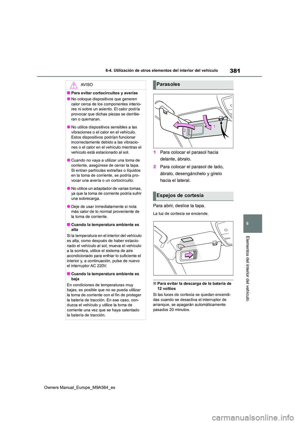TOYOTA MIRAI 2023 Manual del propietario (in Spanish) 381
6
Owners Manual_Europe_M9A564_es
6-4. Utilización de otros elementos del interior del vehículo
Elementos del interior del vehículo
1Para colocar el parasol hacia
delante, ábralo.
2 Para col TOYOTA MIRAI 2023 Manual del propietario (in Spanish) 381
6
Owners Manual_Europe_M9A564_es
6-4. Utilización de otros elementos del interior del vehículo
Elementos del interior del vehículo
1Para colocar el parasol hacia
delante, ábralo.
2 Para col