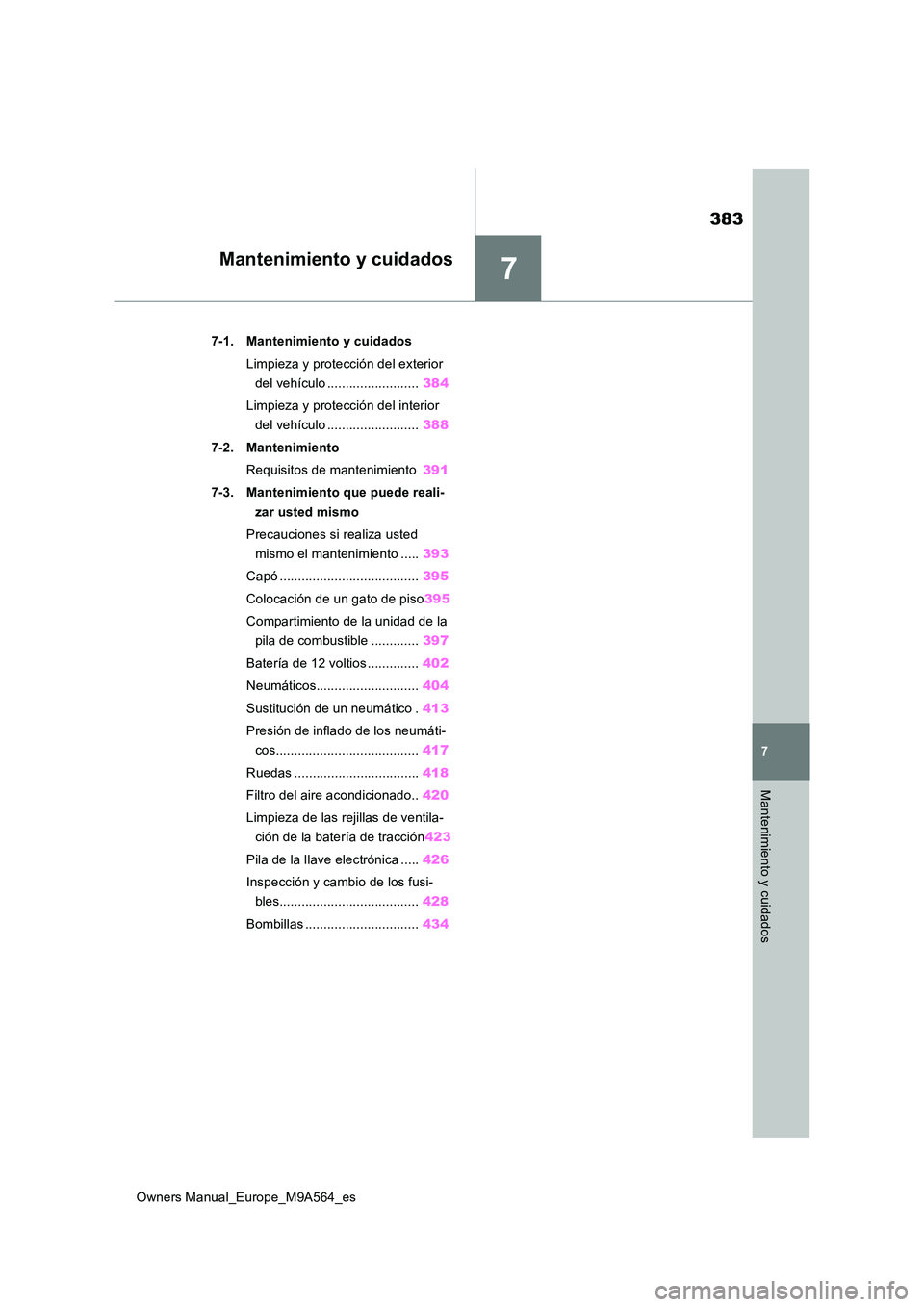 TOYOTA MIRAI 2023 Manual del propietario (in Spanish) 7
383
Owners Manual_Europe_M9A564_es
7
Mantenimiento y cuidados
Mantenimiento y cuidados
7-1. Mantenimiento y cuidados
Limpieza y protección del exterior
del vehículo ......................... 38 TOYOTA MIRAI 2023 Manual del propietario (in Spanish) 7
383
Owners Manual_Europe_M9A564_es
7
Mantenimiento y cuidados
Mantenimiento y cuidados
7-1. Mantenimiento y cuidados
Limpieza y protección del exterior
del vehículo ......................... 38