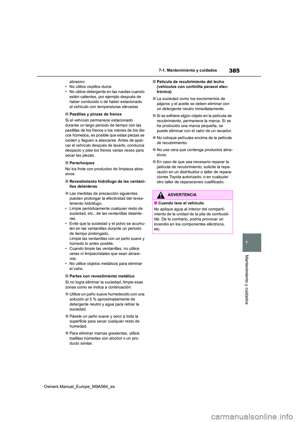 TOYOTA MIRAI 2023 Manual del propietario (in Spanish) 385
7
Owners Manual_Europe_M9A564_es
7-1. Mantenimiento y cuidados
Mantenimiento y cuidados
abrasivo • No utilice cepillos duros• No utilice detergente en las ruedas cuando
estén calientes, por TOYOTA MIRAI 2023 Manual del propietario (in Spanish) 385
7
Owners Manual_Europe_M9A564_es
7-1. Mantenimiento y cuidados
Mantenimiento y cuidados
abrasivo • No utilice cepillos duros• No utilice detergente en las ruedas cuando
estén calientes, por