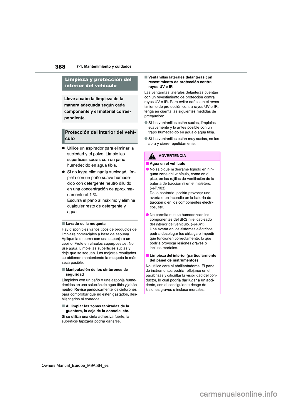 TOYOTA MIRAI 2023 Manual del propietario (in Spanish) 388
Owners Manual_Europe_M9A564_es
7-1. Mantenimiento y cuidados
Utilice un aspirador para eliminar la
suciedad y el polvo. Limpie las
superficies sucias con un paño
humedecido en agua tibia. TOYOTA MIRAI 2023 Manual del propietario (in Spanish) 388
Owners Manual_Europe_M9A564_es
7-1. Mantenimiento y cuidados
Utilice un aspirador para eliminar la
suciedad y el polvo. Limpie las
superficies sucias con un paño
humedecido en agua tibia.