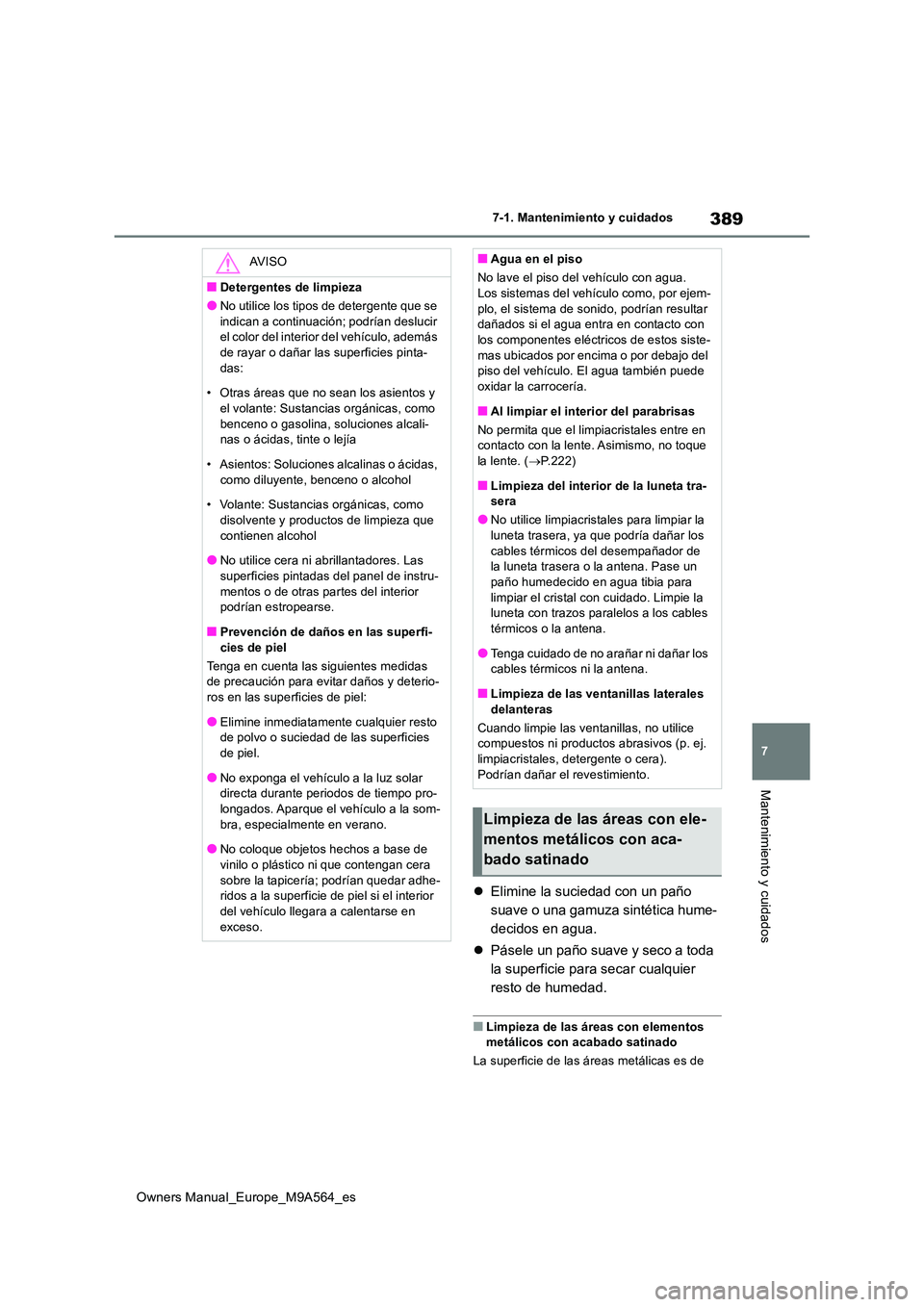TOYOTA MIRAI 2023 Manual del propietario (in Spanish) 389
7
Owners Manual_Europe_M9A564_es
7-1. Mantenimiento y cuidados
Mantenimiento y cuidados
Elimine la suciedad con un paño
suave o una gamuza sintética hume-
decidos en agua.
Pásele un p TOYOTA MIRAI 2023 Manual del propietario (in Spanish) 389
7
Owners Manual_Europe_M9A564_es
7-1. Mantenimiento y cuidados
Mantenimiento y cuidados
Elimine la suciedad con un paño
suave o una gamuza sintética hume-
decidos en agua.
Pásele un p