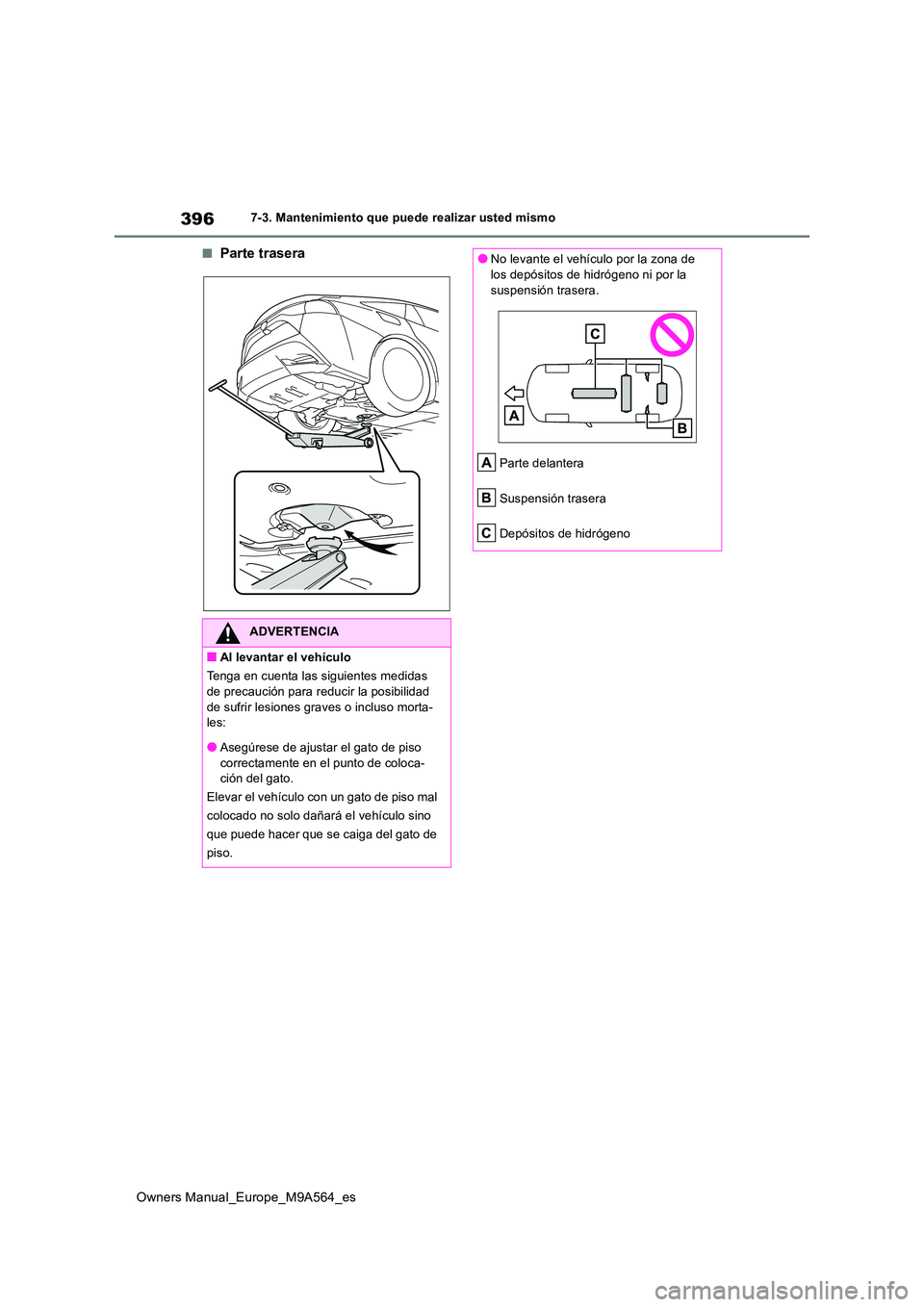 TOYOTA MIRAI 2023 Manual del propietario (in Spanish) 396
Owners Manual_Europe_M9A564_es
7-3. Mantenimiento que puede realizar usted mismo
■Parte trasera
ADVERTENCIA
■Al levantar el vehículo
Tenga en cuenta las siguientes medidas
de precaución p TOYOTA MIRAI 2023 Manual del propietario (in Spanish) 396
Owners Manual_Europe_M9A564_es
7-3. Mantenimiento que puede realizar usted mismo
■Parte trasera
ADVERTENCIA
■Al levantar el vehículo
Tenga en cuenta las siguientes medidas
de precaución p