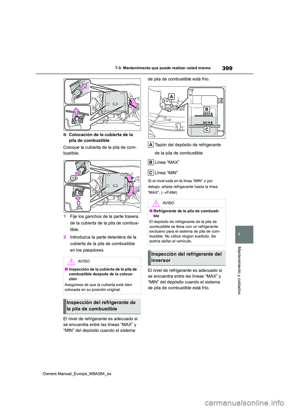 TOYOTA MIRAI 2023  Manual del propietario (in Spanish) 399
7
Owners Manual_Europe_M9A564_es
7-3. Mantenimiento que puede realizar usted mismo
Mantenimiento y cuidados
■Colocación de la cubierta de la  
pila de combustible 
Coloque la cubierta de la pil