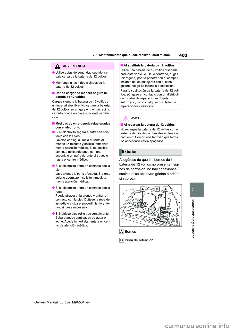 TOYOTA MIRAI 2023  Manual del propietario (in Spanish) 403
7
Owners Manual_Europe_M9A564_es
7-3. Mantenimiento que puede realizar usted mismo
Mantenimiento y cuidados
Asegúrese de que los bornes de la  
batería de 12 voltios no presentan sig-
nos de cor