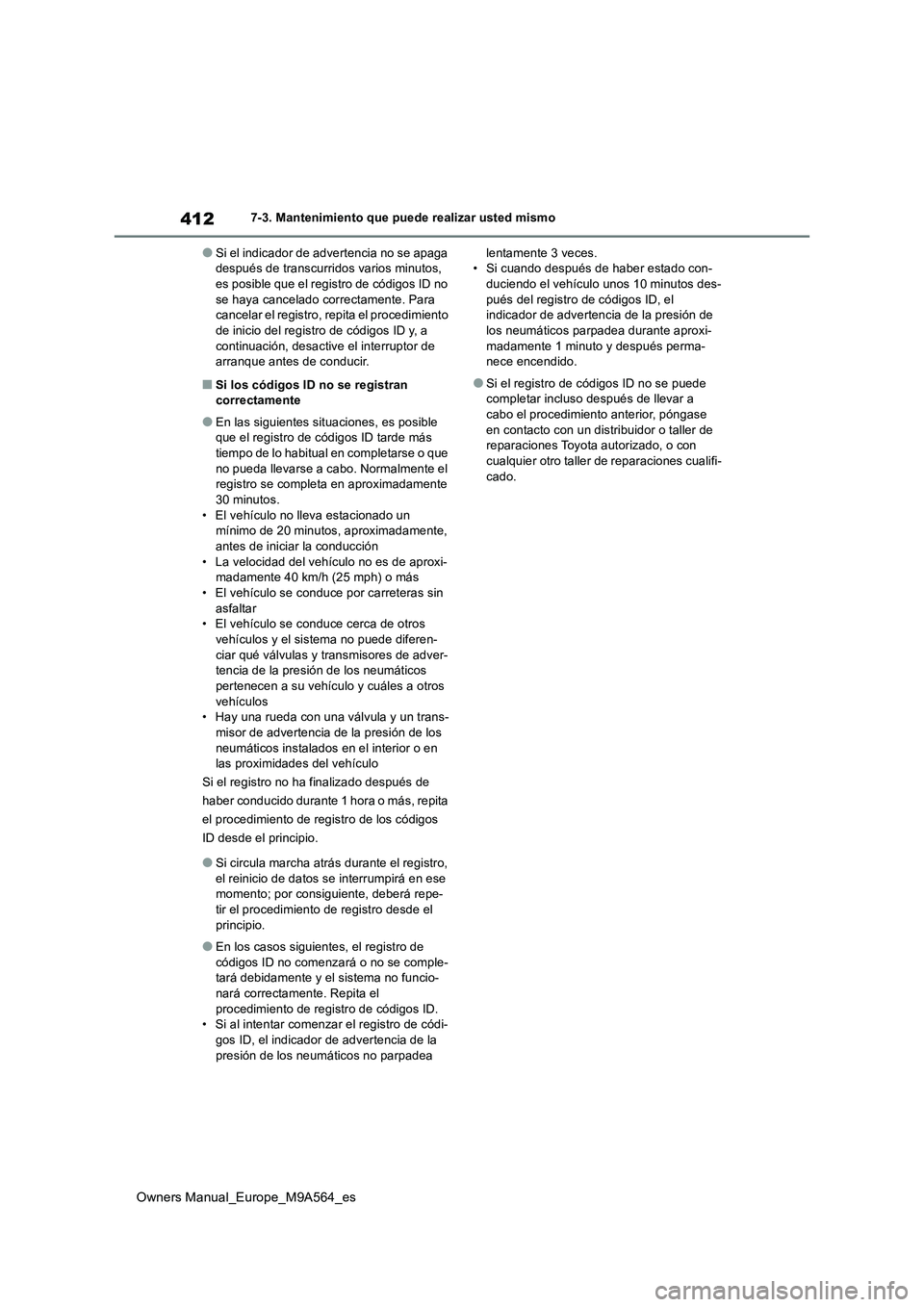 TOYOTA MIRAI 2023 Manual del propietario (in Spanish) 412
Owners Manual_Europe_M9A564_es
7-3. Mantenimiento que puede realizar usted mismo
●Si el indicador de advertencia no se apaga después de transcurridos varios minutos, es posible que el registro TOYOTA MIRAI 2023 Manual del propietario (in Spanish) 412
Owners Manual_Europe_M9A564_es
7-3. Mantenimiento que puede realizar usted mismo
●Si el indicador de advertencia no se apaga después de transcurridos varios minutos, es posible que el registro