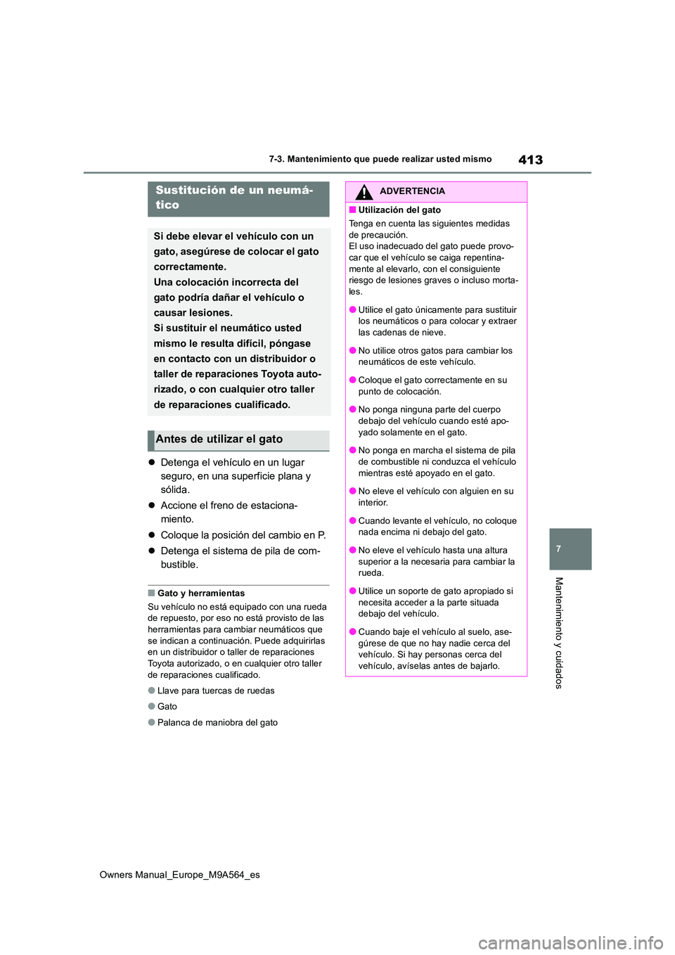 TOYOTA MIRAI 2023 Manual del propietario (in Spanish) 413
7
Owners Manual_Europe_M9A564_es
7-3. Mantenimiento que puede realizar usted mismo
Mantenimiento y cuidados
Detenga el vehículo en un lugar
seguro, en una superficie plana y
sólida.
A TOYOTA MIRAI 2023 Manual del propietario (in Spanish) 413
7
Owners Manual_Europe_M9A564_es
7-3. Mantenimiento que puede realizar usted mismo
Mantenimiento y cuidados
Detenga el vehículo en un lugar
seguro, en una superficie plana y
sólida.
A