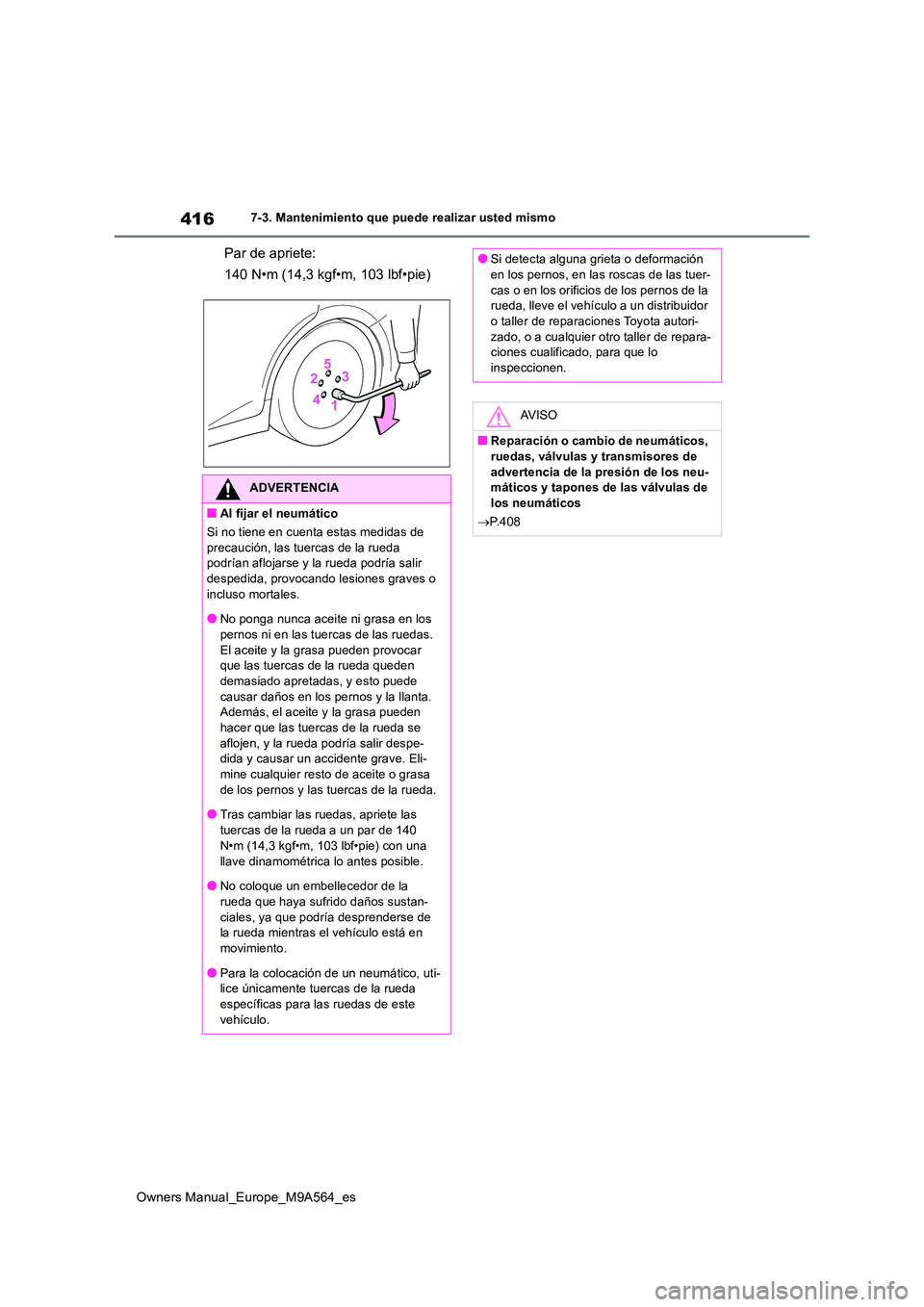 TOYOTA MIRAI 2023 Manual del propietario (in Spanish) 416
Owners Manual_Europe_M9A564_es
7-3. Mantenimiento que puede realizar usted mismo
Par de apriete:
140 N•m (14,3 kgf•m, 103 lbf•pie)
ADVERTENCIA
■Al fijar el neumático
Si no tiene en cuen TOYOTA MIRAI 2023 Manual del propietario (in Spanish) 416
Owners Manual_Europe_M9A564_es
7-3. Mantenimiento que puede realizar usted mismo
Par de apriete:
140 N•m (14,3 kgf•m, 103 lbf•pie)
ADVERTENCIA
■Al fijar el neumático
Si no tiene en cuen