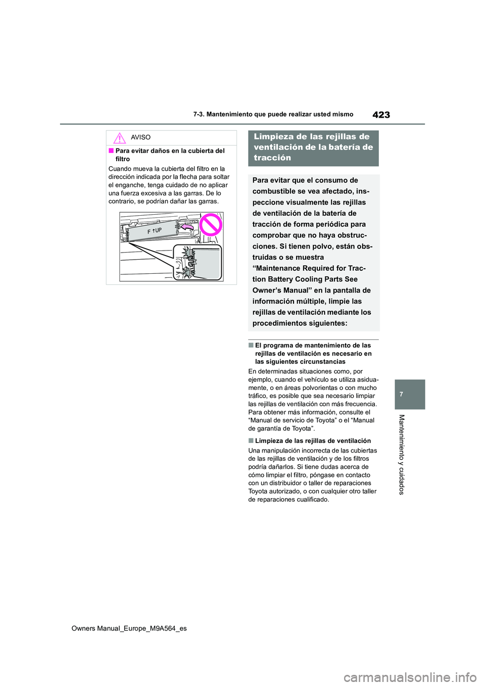 TOYOTA MIRAI 2023  Manual del propietario (in Spanish) 423
7
Owners Manual_Europe_M9A564_es
7-3. Mantenimiento que puede realizar usted mismo
Mantenimiento y cuidados
■El programa de mantenimiento de las  rejillas de ventilación es necesario en las sig