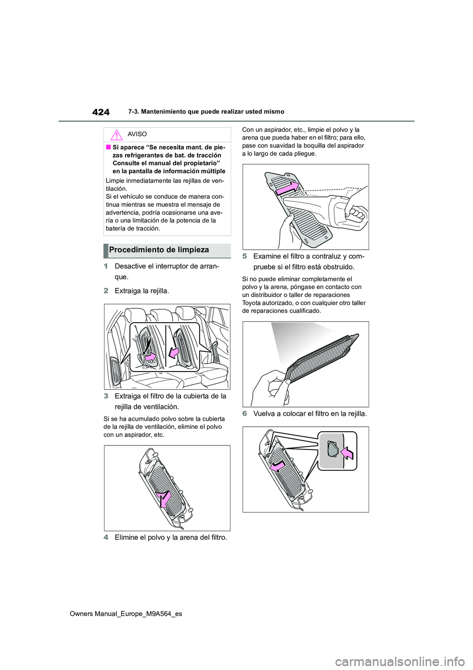 TOYOTA MIRAI 2023 Manual del propietario (in Spanish) 424
Owners Manual_Europe_M9A564_es
7-3. Mantenimiento que puede realizar usted mismo
1Desactive el interruptor de arran-
que.
2 Extraiga la rejilla.
3 Extraiga el filtro de la cubierta de la
reji TOYOTA MIRAI 2023 Manual del propietario (in Spanish) 424
Owners Manual_Europe_M9A564_es
7-3. Mantenimiento que puede realizar usted mismo
1Desactive el interruptor de arran-
que.
2 Extraiga la rejilla.
3 Extraiga el filtro de la cubierta de la
reji