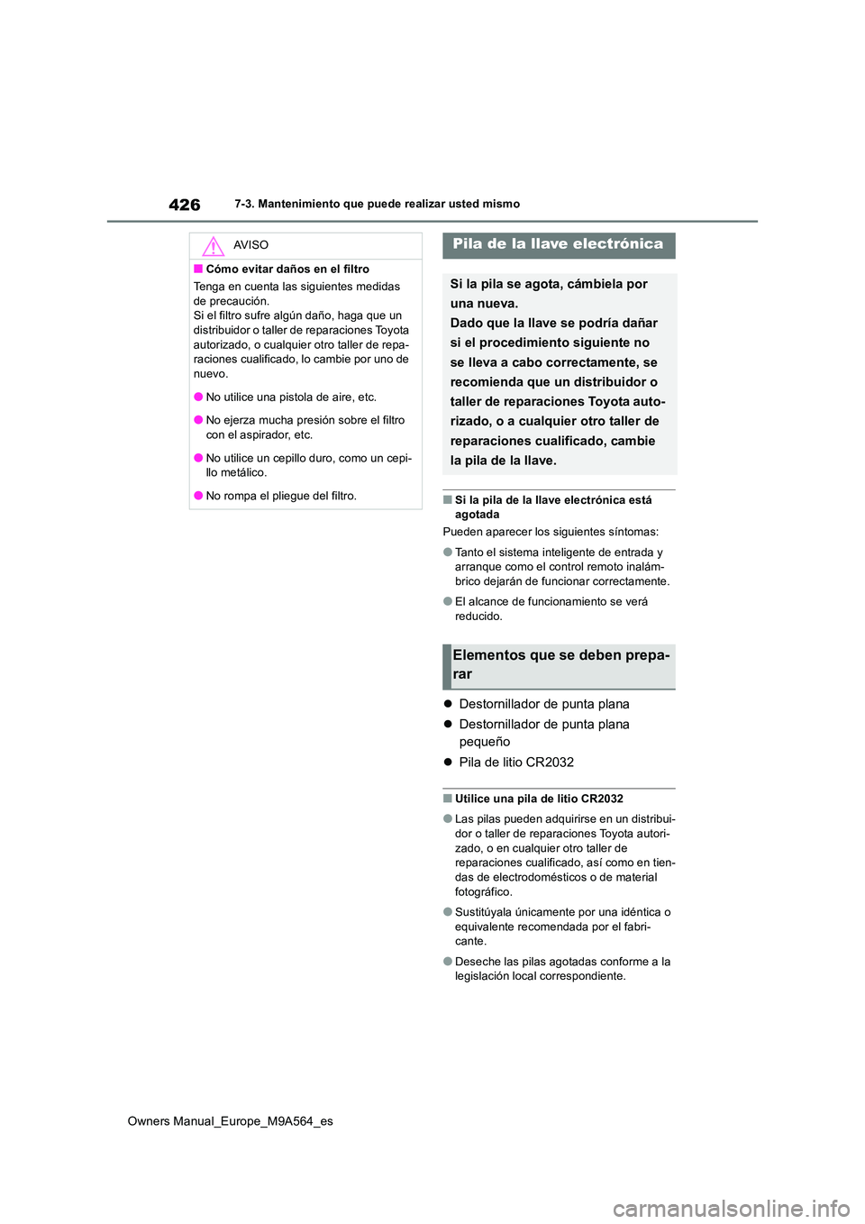 TOYOTA MIRAI 2023 Manual del propietario (in Spanish) 426
Owners Manual_Europe_M9A564_es
7-3. Mantenimiento que puede realizar usted mismo
■Si la pila de la llave electrónica está agotada
Pueden aparecer los siguientes síntomas:
●Tanto el sistem TOYOTA MIRAI 2023 Manual del propietario (in Spanish) 426
Owners Manual_Europe_M9A564_es
7-3. Mantenimiento que puede realizar usted mismo
■Si la pila de la llave electrónica está agotada
Pueden aparecer los siguientes síntomas:
●Tanto el sistem