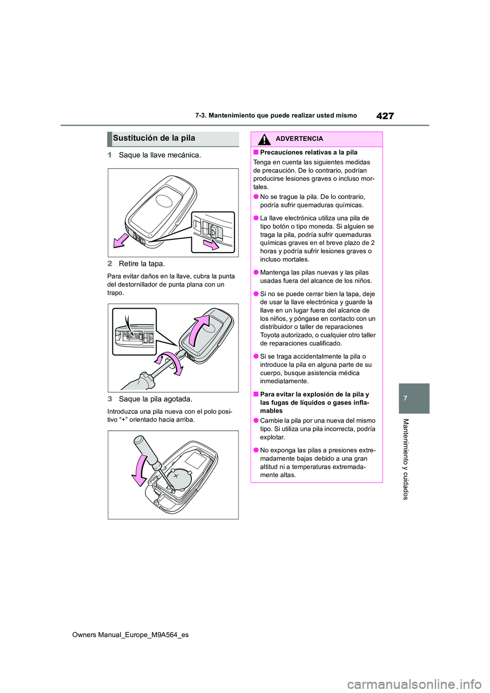 TOYOTA MIRAI 2023 Manual del propietario (in Spanish) 427
7
Owners Manual_Europe_M9A564_es
7-3. Mantenimiento que puede realizar usted mismo
Mantenimiento y cuidados
1Saque la llave mecánica.
2 Retire la tapa.
Para evitar daños en la llave, cubra la p TOYOTA MIRAI 2023 Manual del propietario (in Spanish) 427
7
Owners Manual_Europe_M9A564_es
7-3. Mantenimiento que puede realizar usted mismo
Mantenimiento y cuidados
1Saque la llave mecánica.
2 Retire la tapa.
Para evitar daños en la llave, cubra la p