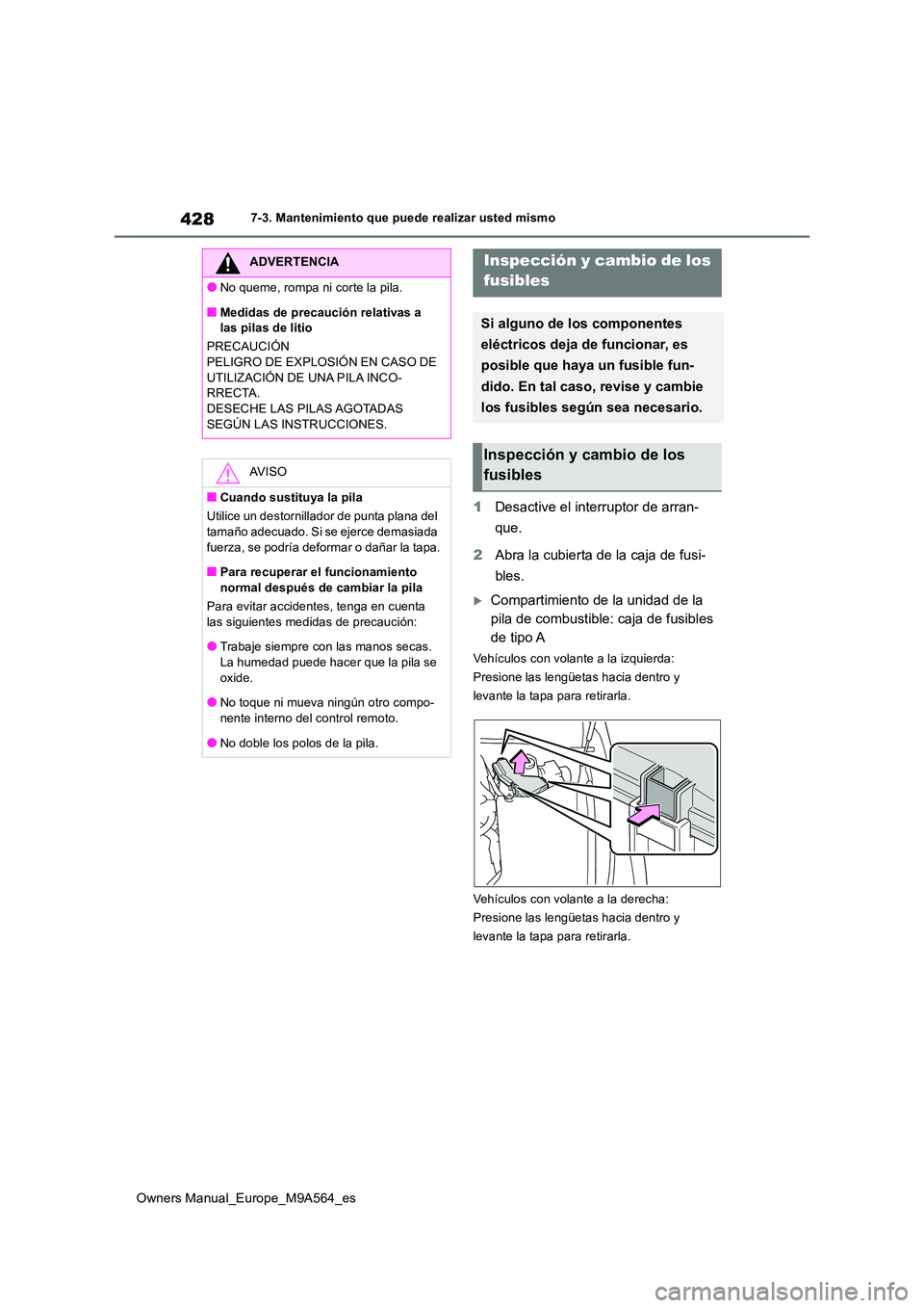TOYOTA MIRAI 2023 Manual del propietario (in Spanish) 428
Owners Manual_Europe_M9A564_es
7-3. Mantenimiento que puede realizar usted mismo
1Desactive el interruptor de arran-
que.
2 Abra la cubierta de la caja de fusi-
bles.
Compartimiento de la un TOYOTA MIRAI 2023 Manual del propietario (in Spanish) 428
Owners Manual_Europe_M9A564_es
7-3. Mantenimiento que puede realizar usted mismo
1Desactive el interruptor de arran-
que.
2 Abra la cubierta de la caja de fusi-
bles.
Compartimiento de la un