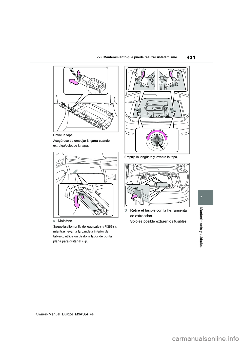 TOYOTA MIRAI 2023 Manual del propietario (in Spanish) 431
7
Owners Manual_Europe_M9A564_es
7-3. Mantenimiento que puede realizar usted mismo
Mantenimiento y cuidados
Retire la tapa.
Asegúrese de empujar la garra cuando
extraiga/coloque la tapa.
Ma TOYOTA MIRAI 2023 Manual del propietario (in Spanish) 431
7
Owners Manual_Europe_M9A564_es
7-3. Mantenimiento que puede realizar usted mismo
Mantenimiento y cuidados
Retire la tapa.
Asegúrese de empujar la garra cuando
extraiga/coloque la tapa.
Ma