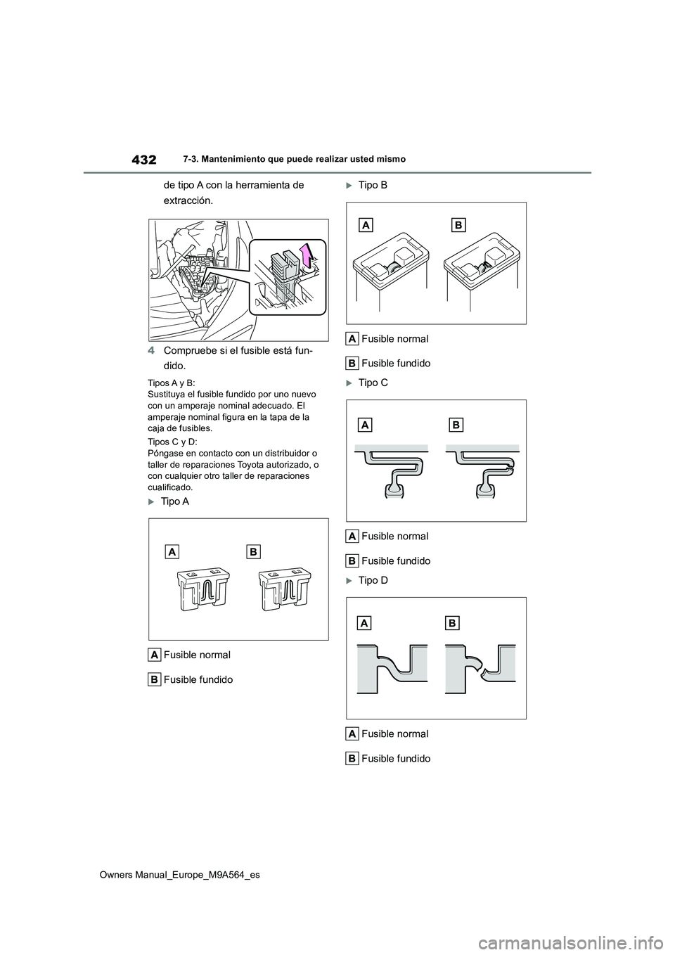 TOYOTA MIRAI 2023 Manual del propietario (in Spanish) 432
Owners Manual_Europe_M9A564_es
7-3. Mantenimiento que puede realizar usted mismo
de tipo A con la herramienta de
extracción.
4 Compruebe si el fusible está fun-
dido.
Tipos A y B: Sustituya TOYOTA MIRAI 2023 Manual del propietario (in Spanish) 432
Owners Manual_Europe_M9A564_es
7-3. Mantenimiento que puede realizar usted mismo
de tipo A con la herramienta de
extracción.
4 Compruebe si el fusible está fun-
dido.
Tipos A y B: Sustituya