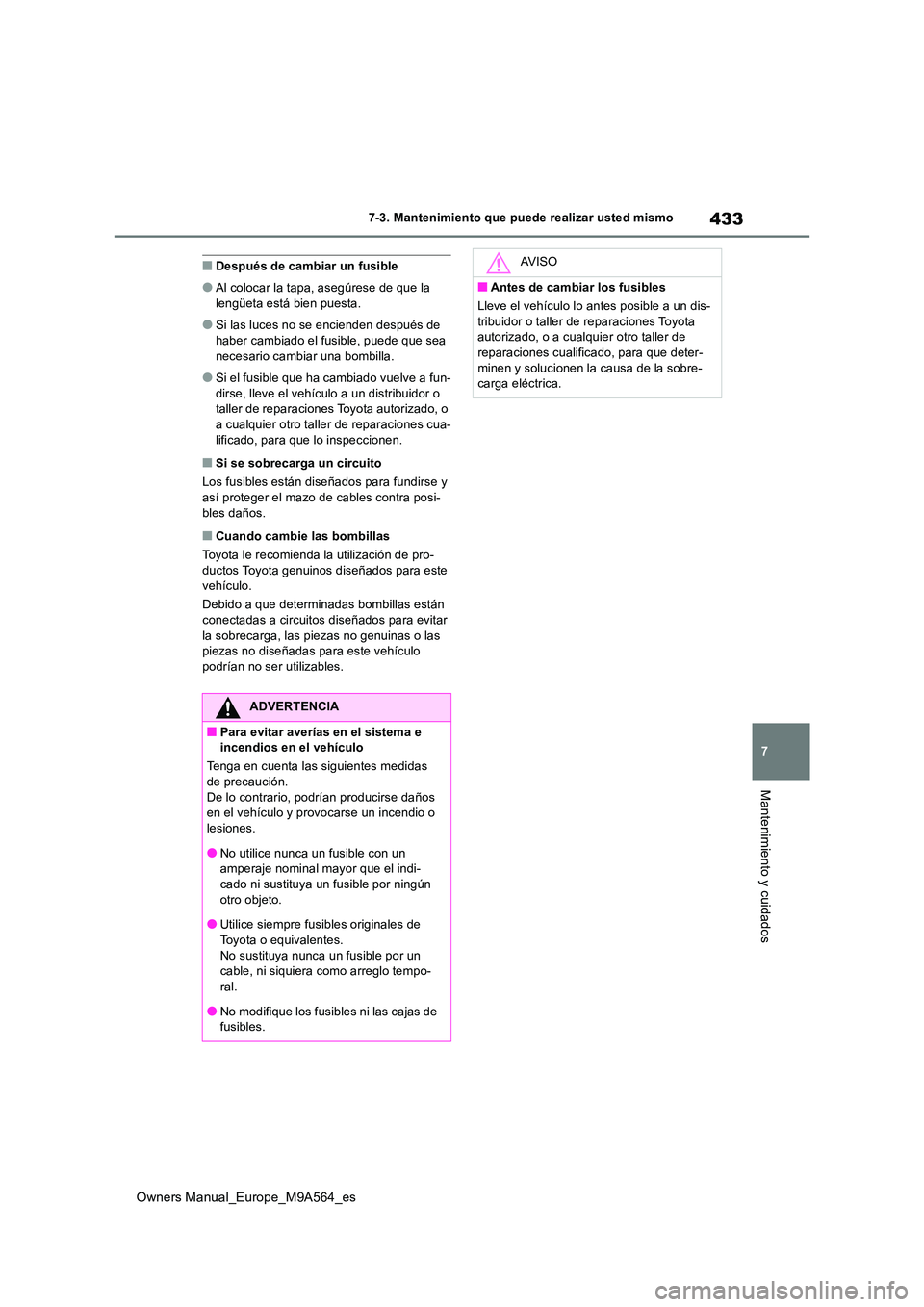TOYOTA MIRAI 2023 Manual del propietario (in Spanish) 433
7
Owners Manual_Europe_M9A564_es
7-3. Mantenimiento que puede realizar usted mismo
Mantenimiento y cuidados
■Después de cambiar un fusible
●Al colocar la tapa, asegúrese de que la
lengüet TOYOTA MIRAI 2023 Manual del propietario (in Spanish) 433
7
Owners Manual_Europe_M9A564_es
7-3. Mantenimiento que puede realizar usted mismo
Mantenimiento y cuidados
■Después de cambiar un fusible
●Al colocar la tapa, asegúrese de que la
lengüet