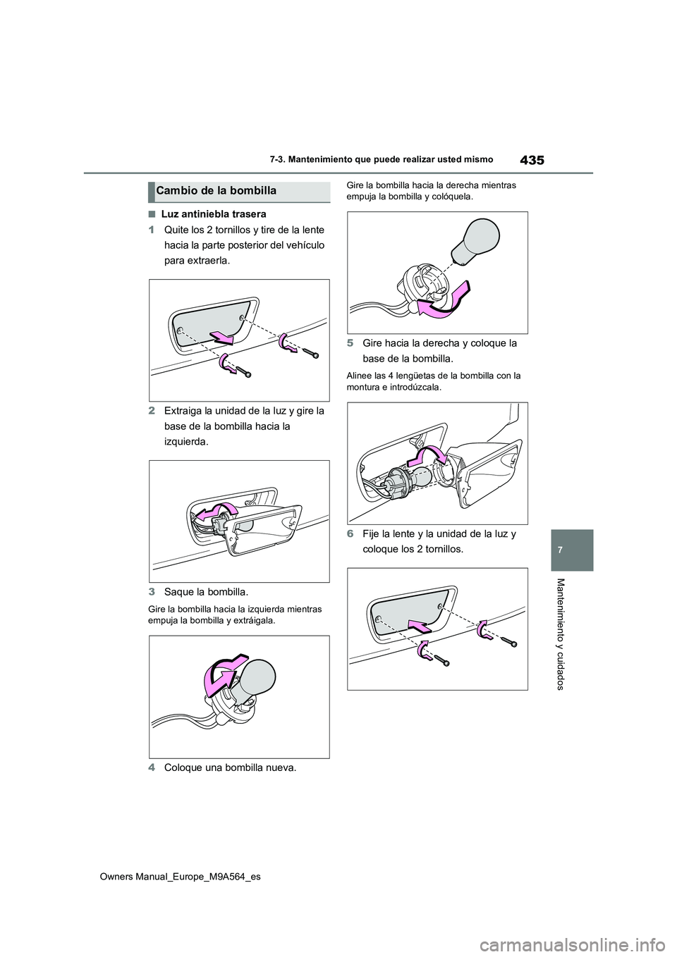 TOYOTA MIRAI 2023 Manual del propietario (in Spanish) 435
7
Owners Manual_Europe_M9A564_es
7-3. Mantenimiento que puede realizar usted mismo
Mantenimiento y cuidados
■Luz antiniebla trasera
1 Quite los 2 tornillos y tire de la lente
hacia la parte p TOYOTA MIRAI 2023 Manual del propietario (in Spanish) 435
7
Owners Manual_Europe_M9A564_es
7-3. Mantenimiento que puede realizar usted mismo
Mantenimiento y cuidados
■Luz antiniebla trasera
1 Quite los 2 tornillos y tire de la lente
hacia la parte p