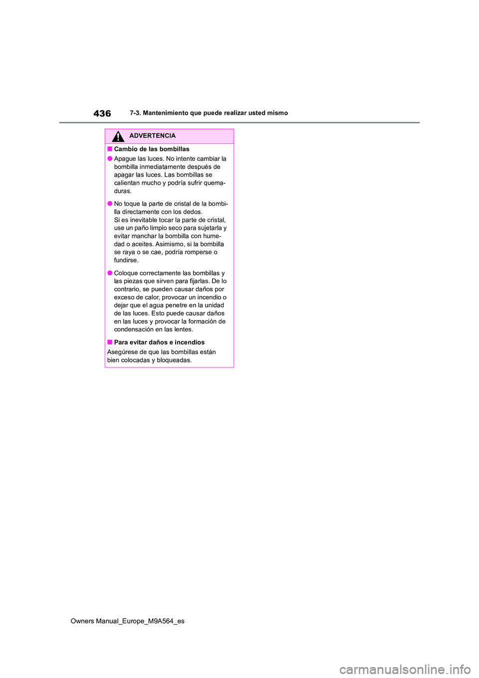 TOYOTA MIRAI 2023 Manual del propietario (in Spanish) 436
Owners Manual_Europe_M9A564_es
7-3. Mantenimiento que puede realizar usted mismo
ADVERTENCIA
■Cambio de las bombillas
●Apague las luces. No intente cambiar la
bombilla inmediatamente despué TOYOTA MIRAI 2023 Manual del propietario (in Spanish) 436
Owners Manual_Europe_M9A564_es
7-3. Mantenimiento que puede realizar usted mismo
ADVERTENCIA
■Cambio de las bombillas
●Apague las luces. No intente cambiar la
bombilla inmediatamente despué