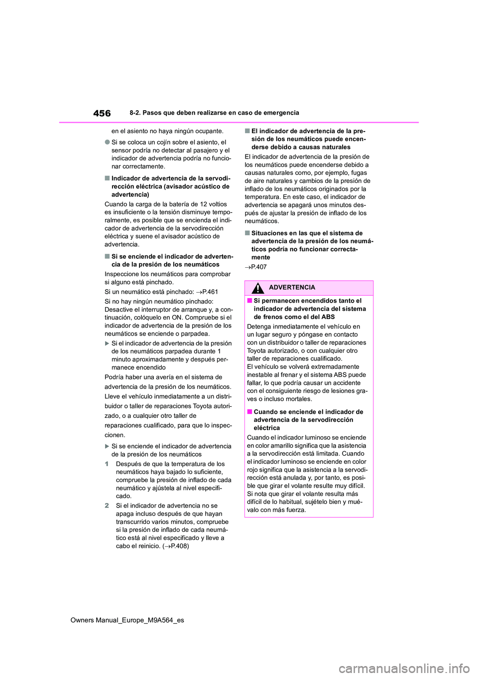 TOYOTA MIRAI 2023 Manual del propietario (in Spanish) 456
Owners Manual_Europe_M9A564_es
8-2. Pasos que deben realizarse en caso de emergencia
en el asiento no haya ningún ocupante.
●Si se coloca un cojín sobre el asiento, el
sensor podría no det TOYOTA MIRAI 2023 Manual del propietario (in Spanish) 456
Owners Manual_Europe_M9A564_es
8-2. Pasos que deben realizarse en caso de emergencia
en el asiento no haya ningún ocupante.
●Si se coloca un cojín sobre el asiento, el
sensor podría no det